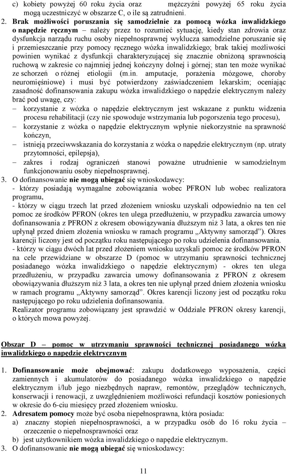 wyklucza samodzielne poruszanie się i przemieszczanie przy pomocy ręcznego wózka inwalidzkiego; brak takiej możliwości powinien wynikać z dysfunkcji charakteryzującej się znacznie obniżoną