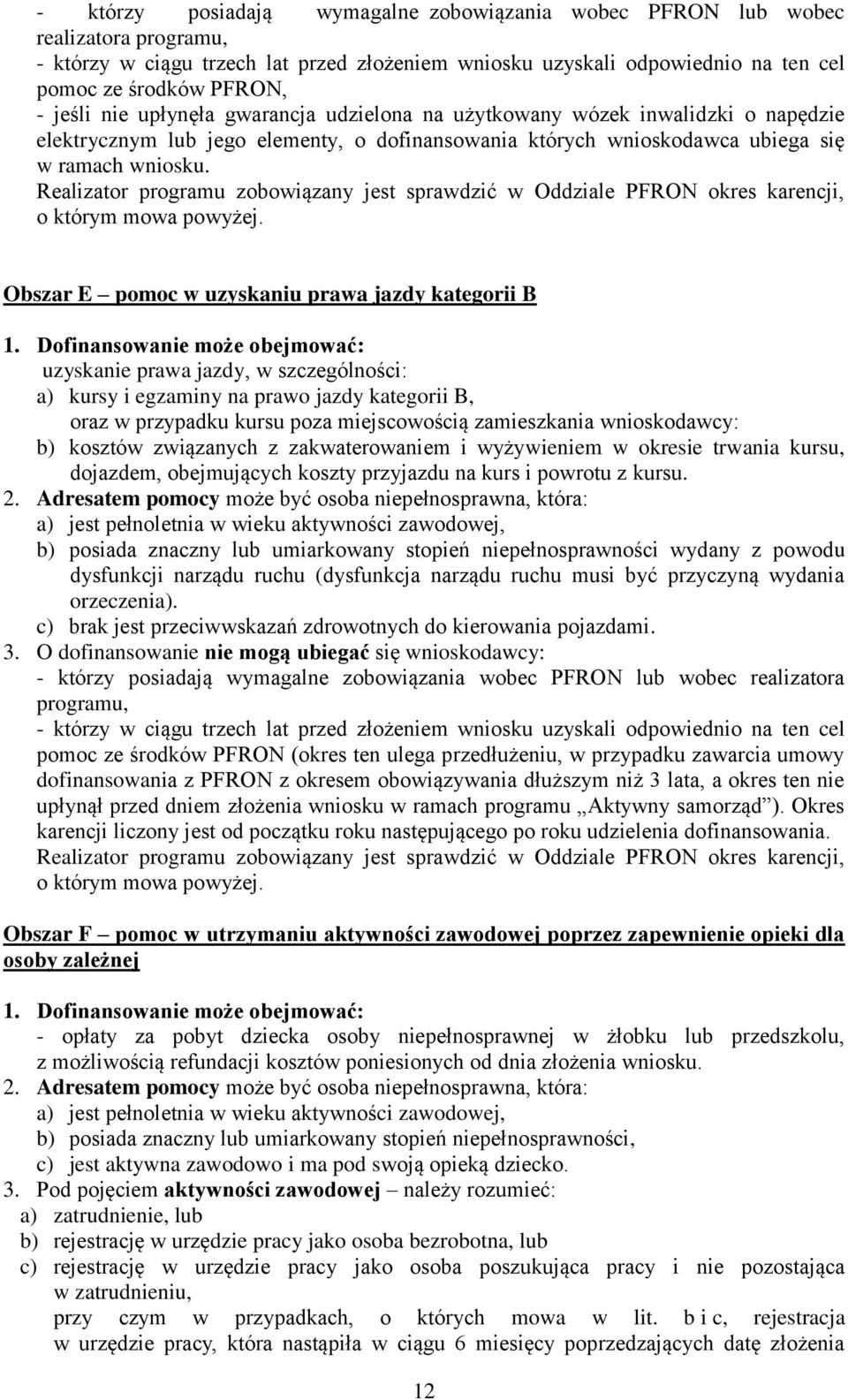 Realizator programu zobowiązany jest sprawdzić w Oddziale PFRON okres karencji, o którym mowa powyżej. Obszar E pomoc w uzyskaniu prawa jazdy kategorii B 1.