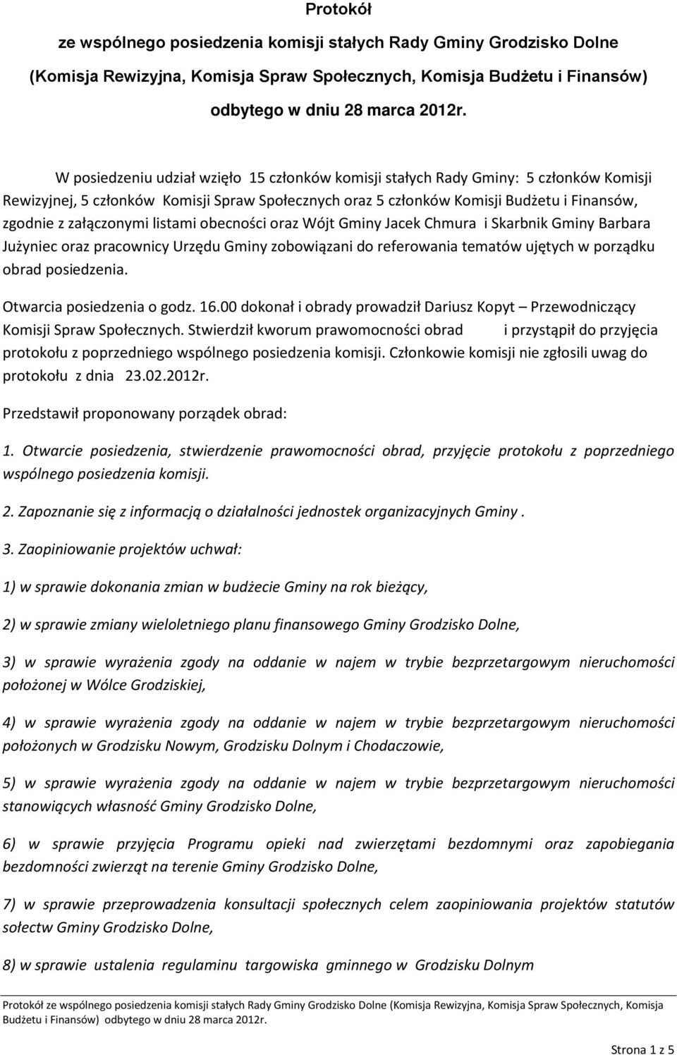 załączonymi listami obecności oraz Wójt Gminy Jacek Chmura i Skarbnik Gminy Barbara Jużyniec oraz pracownicy Urzędu Gminy zobowiązani do referowania tematów ujętych w porządku obrad posiedzenia.