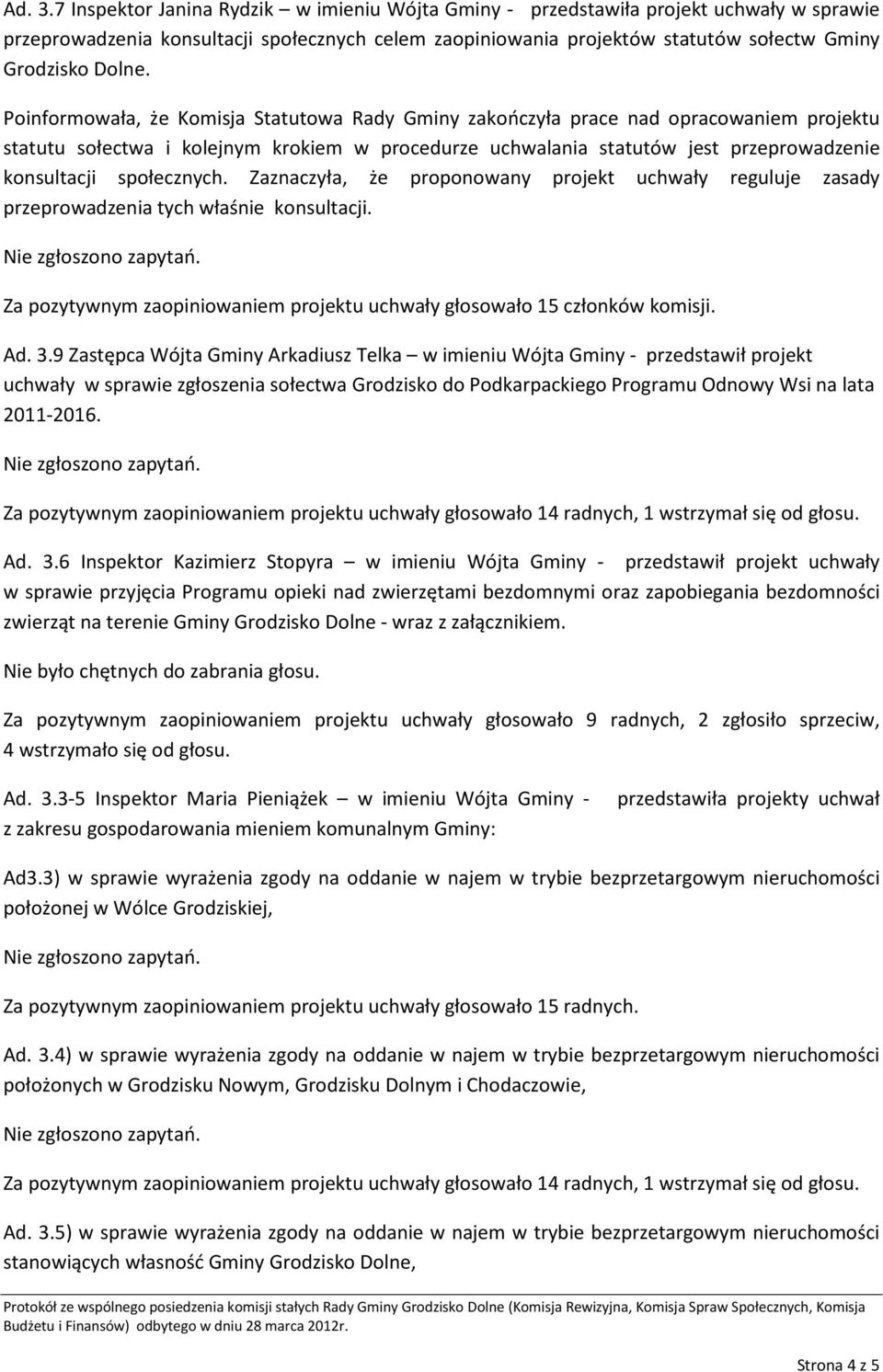 Poinformowała, że Komisja Statutowa Rady Gminy zakończyła prace nad opracowaniem projektu statutu sołectwa i kolejnym krokiem w procedurze uchwalania statutów jest przeprowadzenie konsultacji