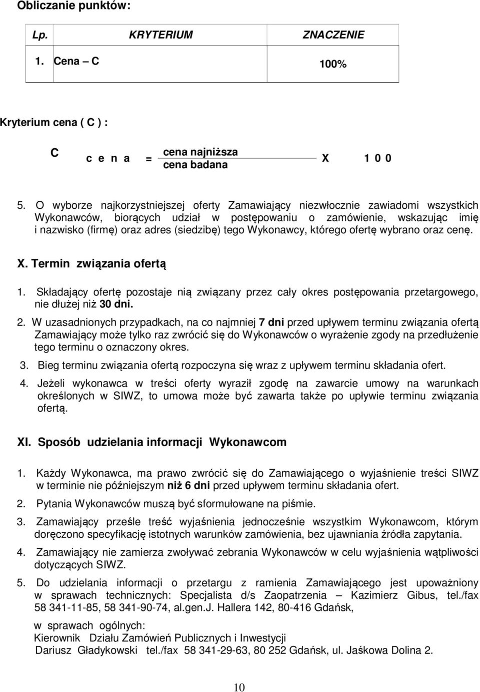 tego Wykonawcy, którego ofertę wybrano oraz cenę. X. Termin związania ofertą 1. Składający ofertę pozostaje nią związany przez cały okres postępowania przetargowego, nie dłużej niż 30 dni. 2.