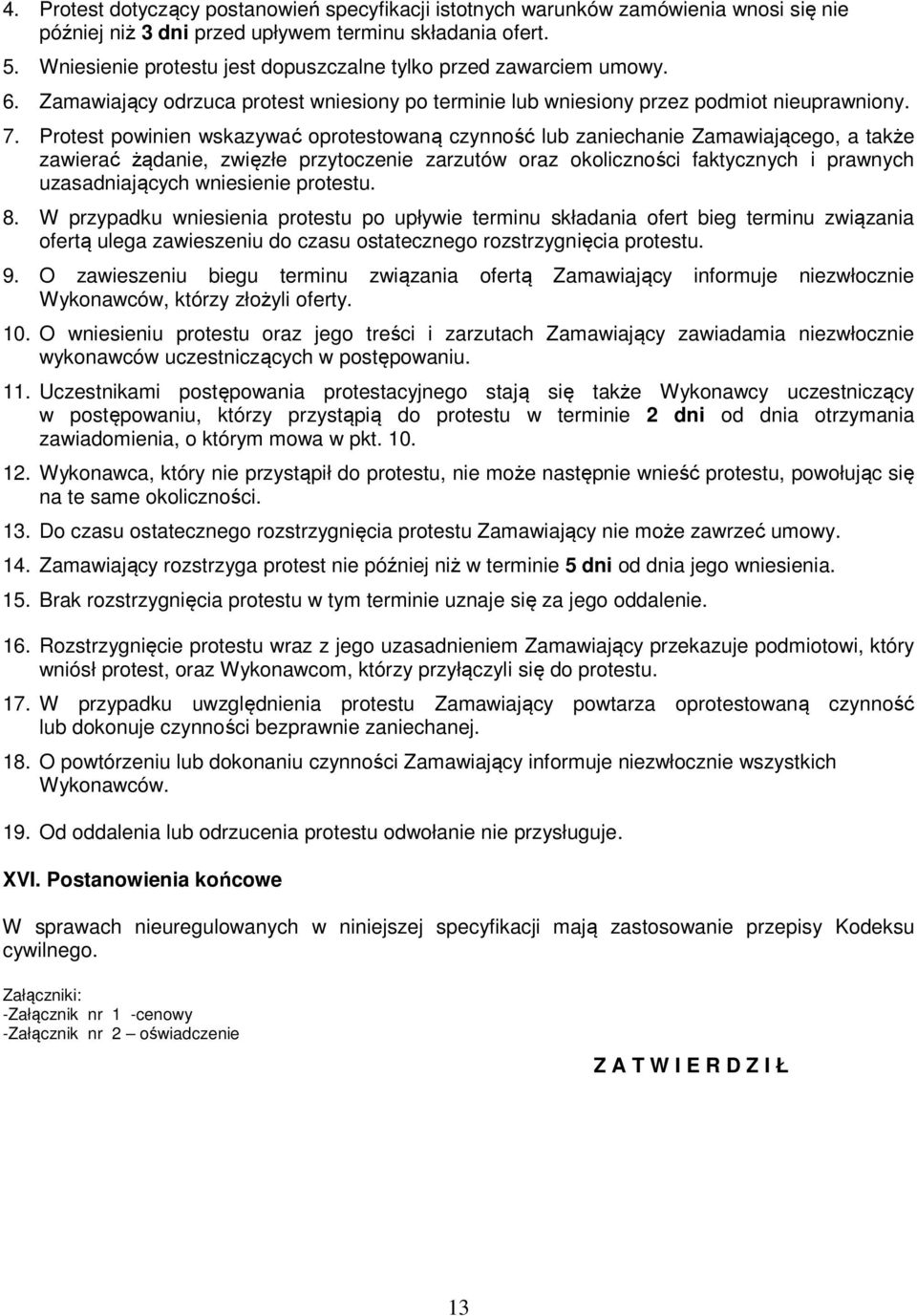 Protest powinien wskazywać oprotestowaną czynność lub zaniechanie Zamawiającego, a także zawierać żądanie, zwięzłe przytoczenie zarzutów oraz okoliczności faktycznych i prawnych uzasadniających