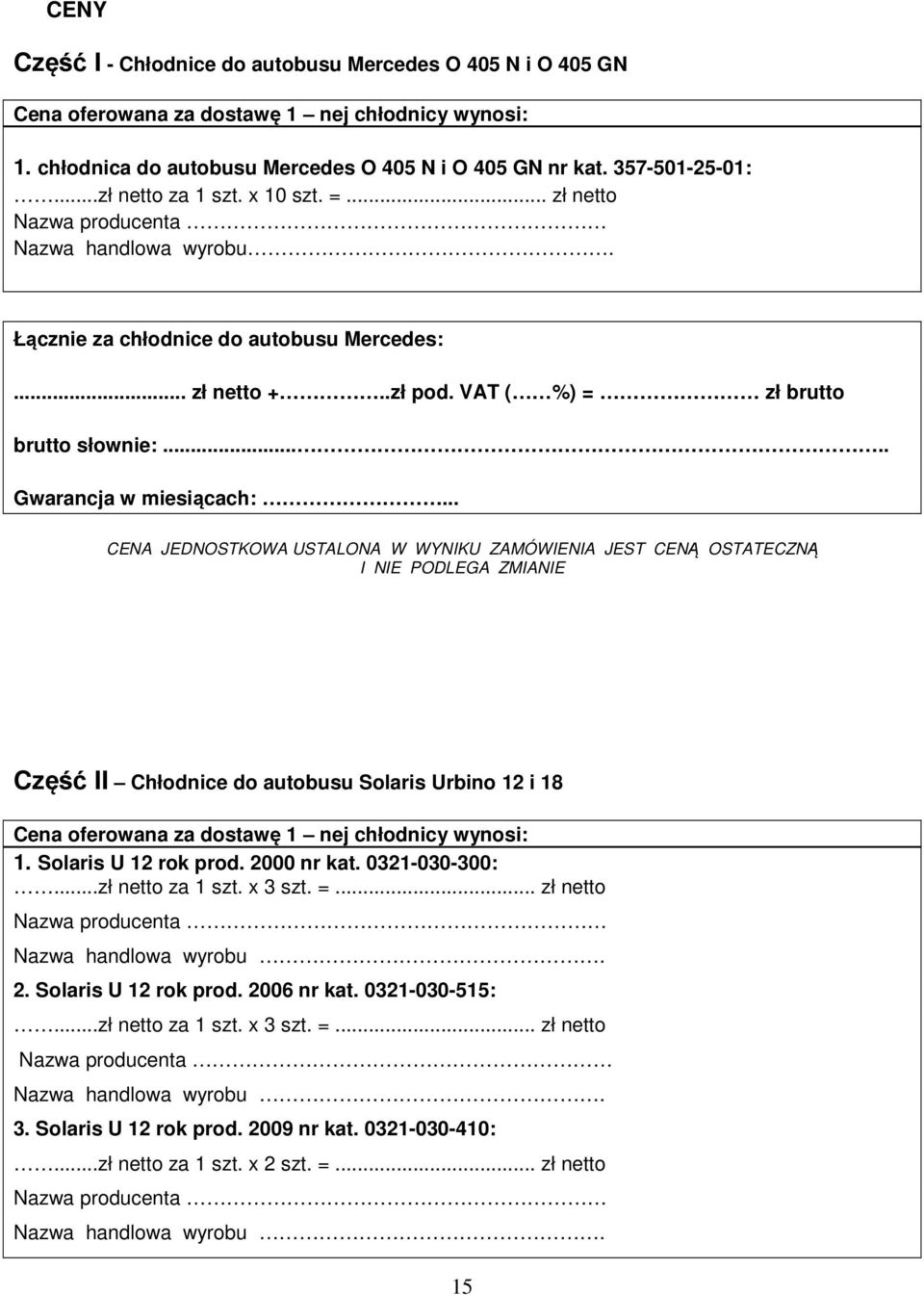 .. CENA JEDNOSTKOWA USTALONA W WYNIKU ZAMÓWIENIA JEST CENĄ OSTATECZNĄ I NIE PODLEGA ZMIANIE Część II Chłodnice do autobusu Solaris Urbino 12 i 18 Cena oferowana za dostawę 1 nej chłodnicy wynosi: 1.