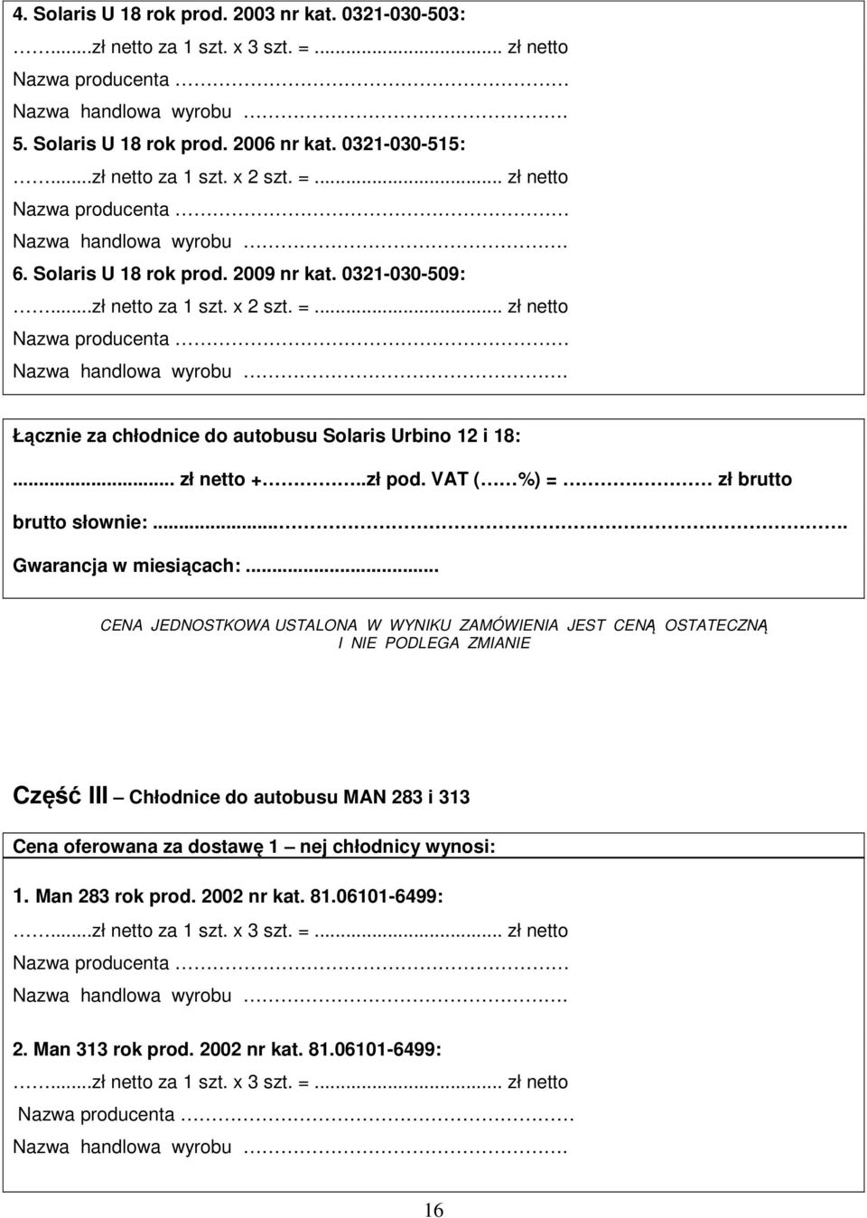 .. zł netto +..zł pod. VAT ( %) = zł brutto brutto słownie:.... Gwarancja w miesiącach:.