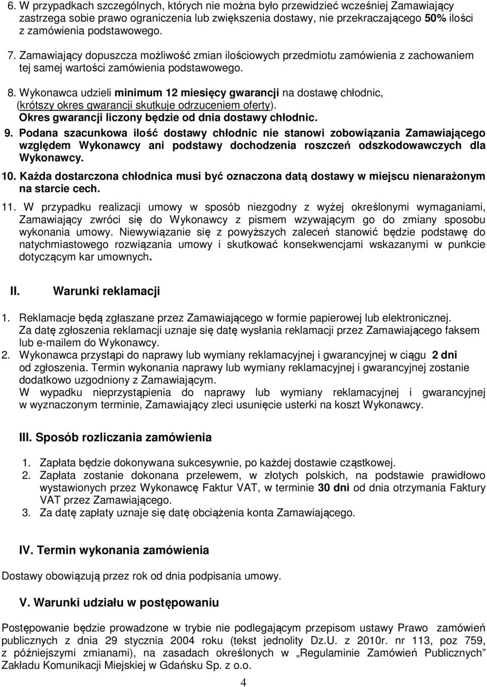 Wykonawca udzieli minimum 12 miesięcy gwarancji na dostawę chłodnic, (krótszy okres gwarancji skutkuje odrzuceniem oferty). Okres gwarancji liczony będzie od dnia dostawy chłodnic. 9.