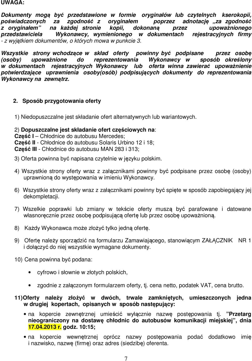 Wszystkie strony wchodzące w skład oferty powinny być podpisane przez osobę (osoby) upoważnione do reprezentowania Wykonawcy w sposób określony w dokumentach rejestracyjnych Wykonawcy lub oferta