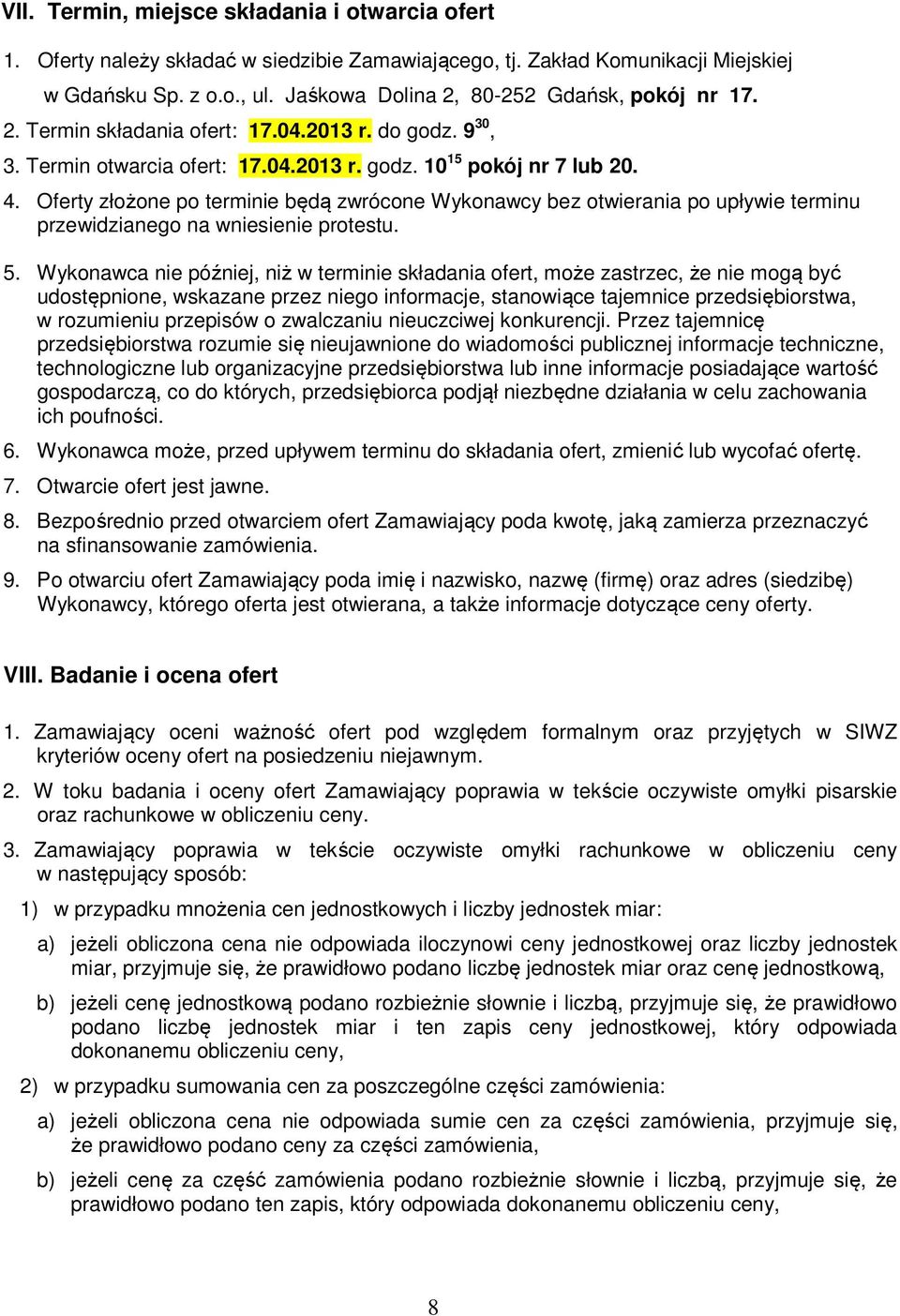 Oferty złożone po terminie będą zwrócone Wykonawcy bez otwierania po upływie terminu przewidzianego na wniesienie protestu. 5.