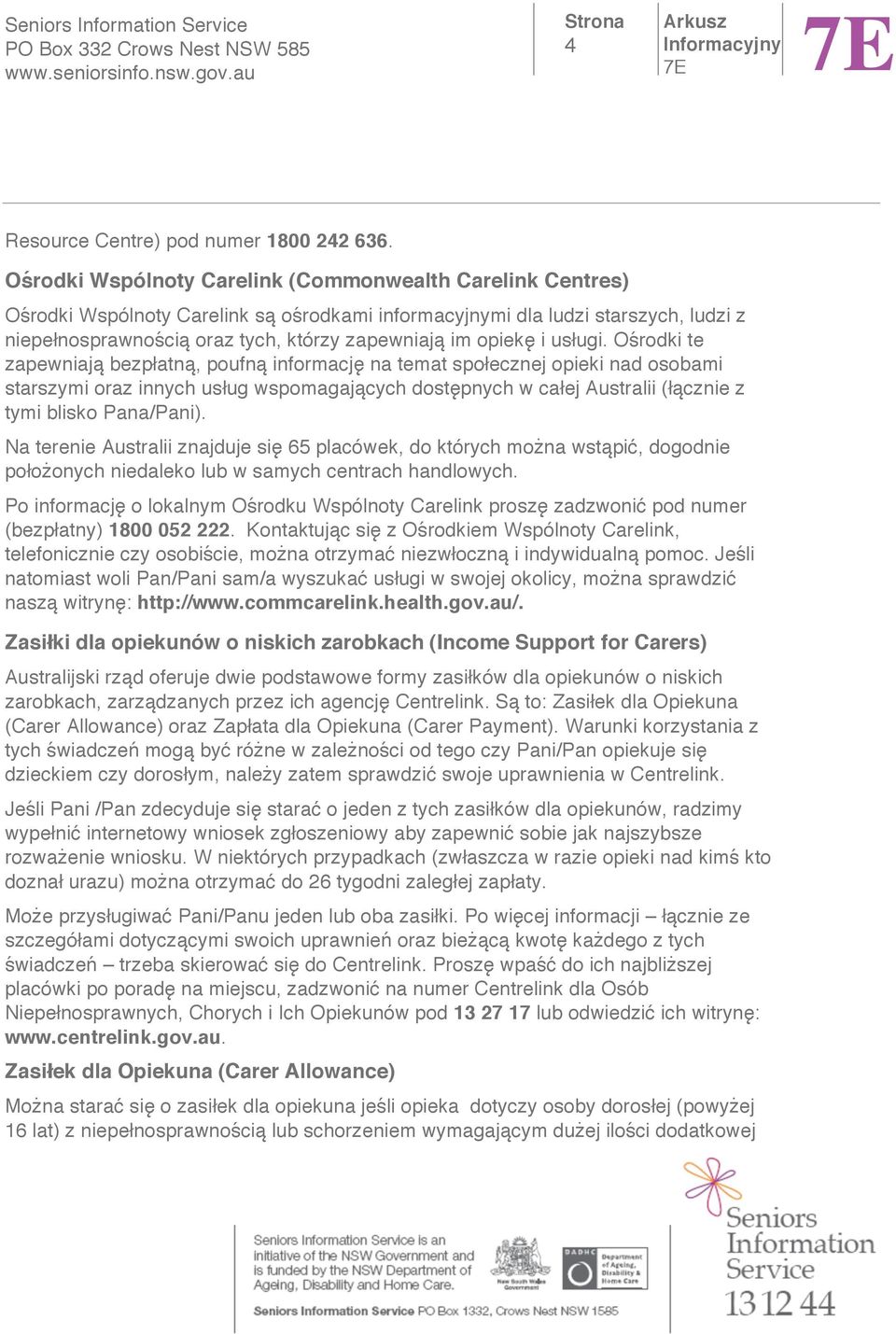 us ugi. O rodki te zapewniaj bezp atn, poufn informacj na temat spo ecznej opieki nad osobami starszymi oraz innych us ug wspomagaj cych dost pnych w ca ej Australii ( cznie z tymi blisko Pana/Pani).