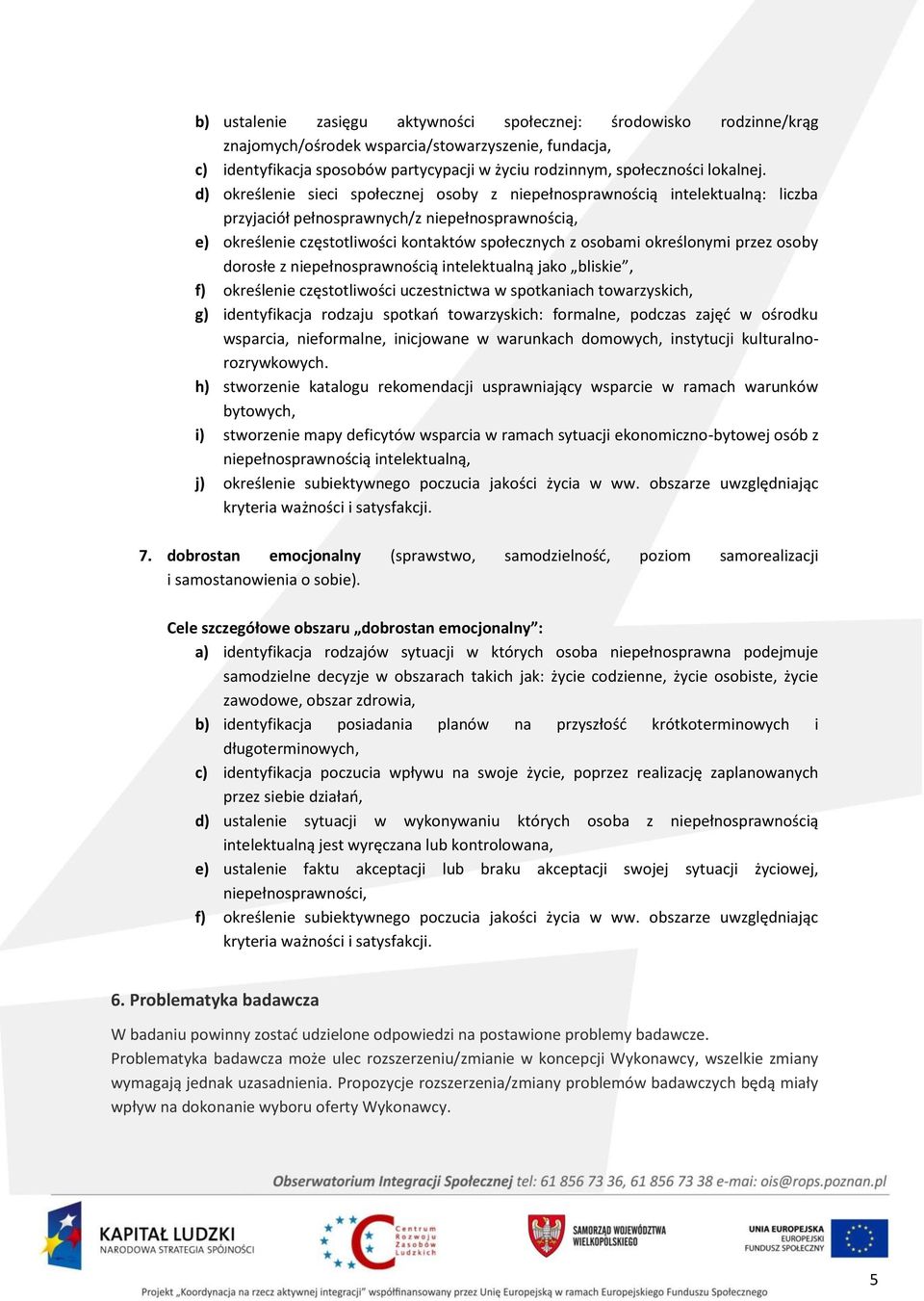 d) określenie sieci społecznej osoby z niepełnosprawnością intelektualną: liczba przyjaciół pełnosprawnych/z niepełnosprawnością, e) określenie częstotliwości kontaktów społecznych z osobami