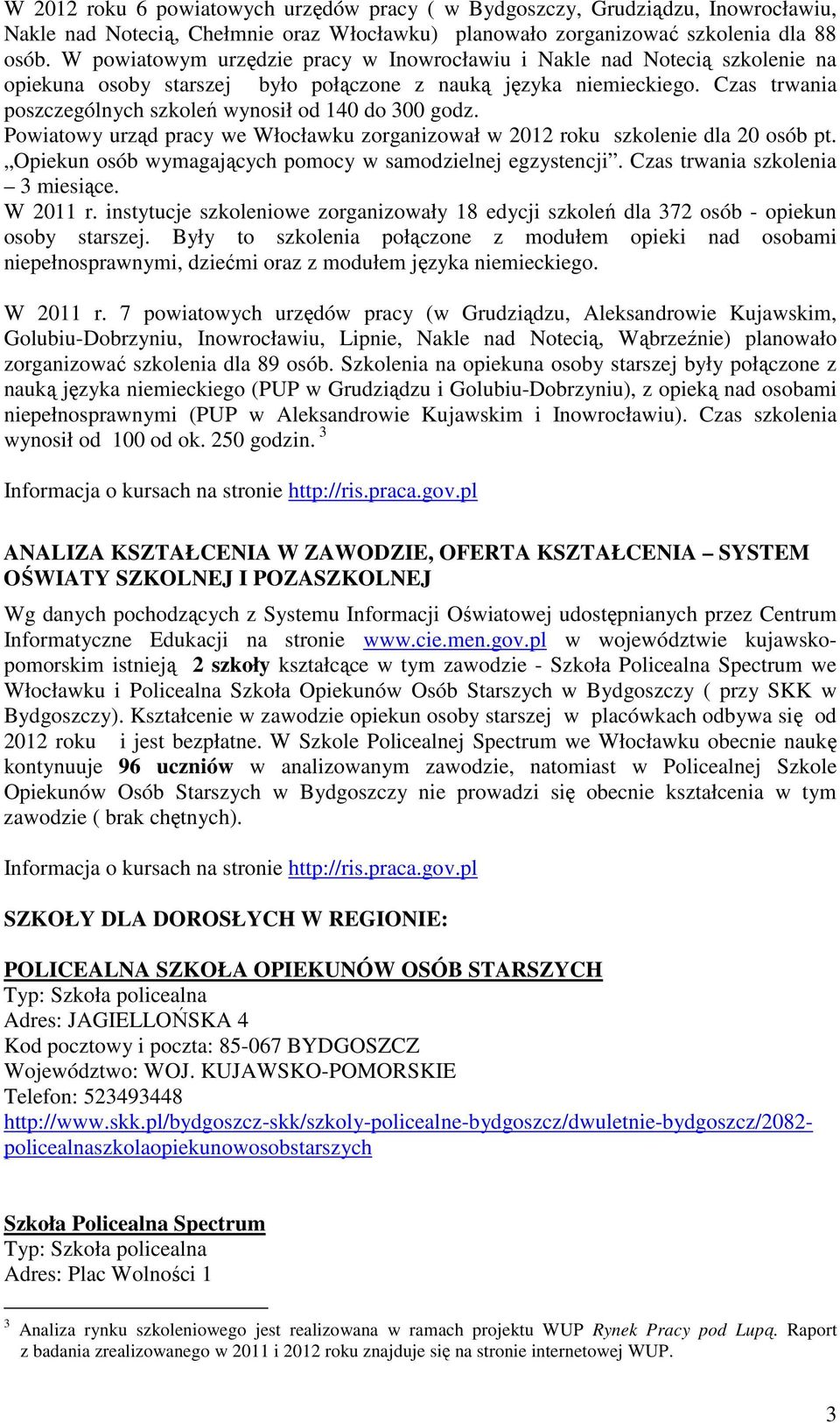 Czas trwania poszczególnych szkoleń wynosił od 140 do 300 godz. Powiatowy urząd pracy we Włocławku zorganizował w 2012 roku szkolenie dla 20 osób pt.