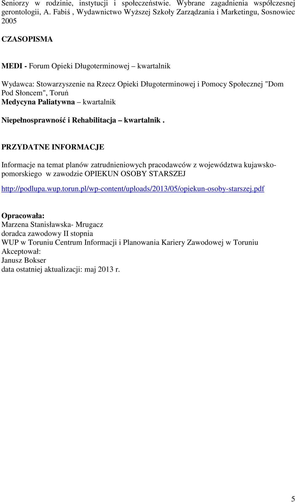 Społecznej "Dom Pod Słoncem", Toruń Medycyna Paliatywna kwartalnik Niepełnosprawność i Rehabilitacja kwartalnik.