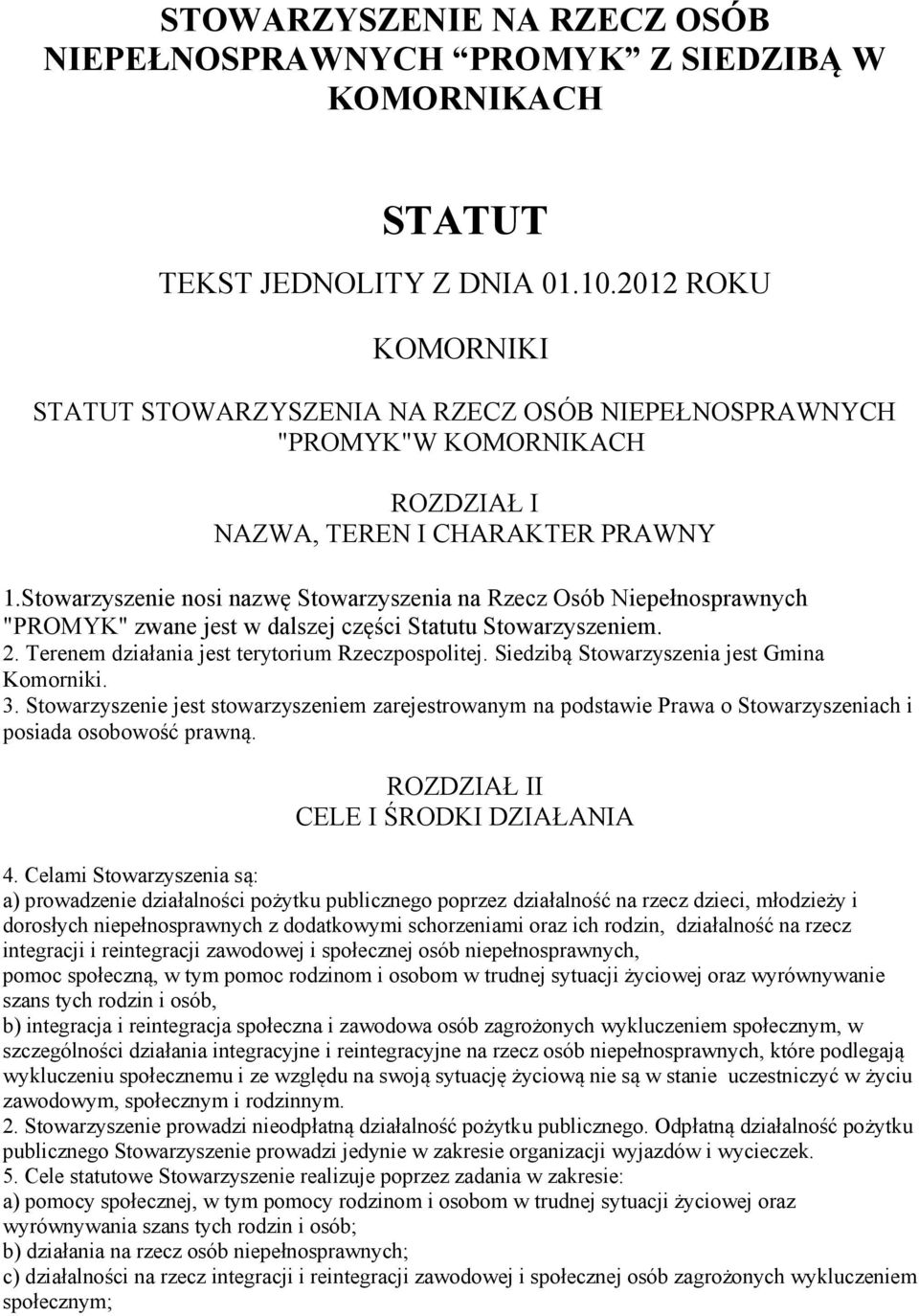 Stowarzyszenie nosi nazwę na Rzecz Osób Niepełnosprawnych "PROMYK" zwane jest w dalszej części Statutu Stowarzyszeniem. 2. Terenem działania jest terytorium Rzeczpospolitej.