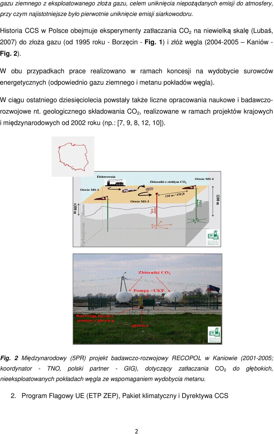W obu przypadkach prace realizowano w ramach koncesji na wydobycie surowców energetycznych (odpowiednio gazu ziemnego i metanu pokładów węgla).