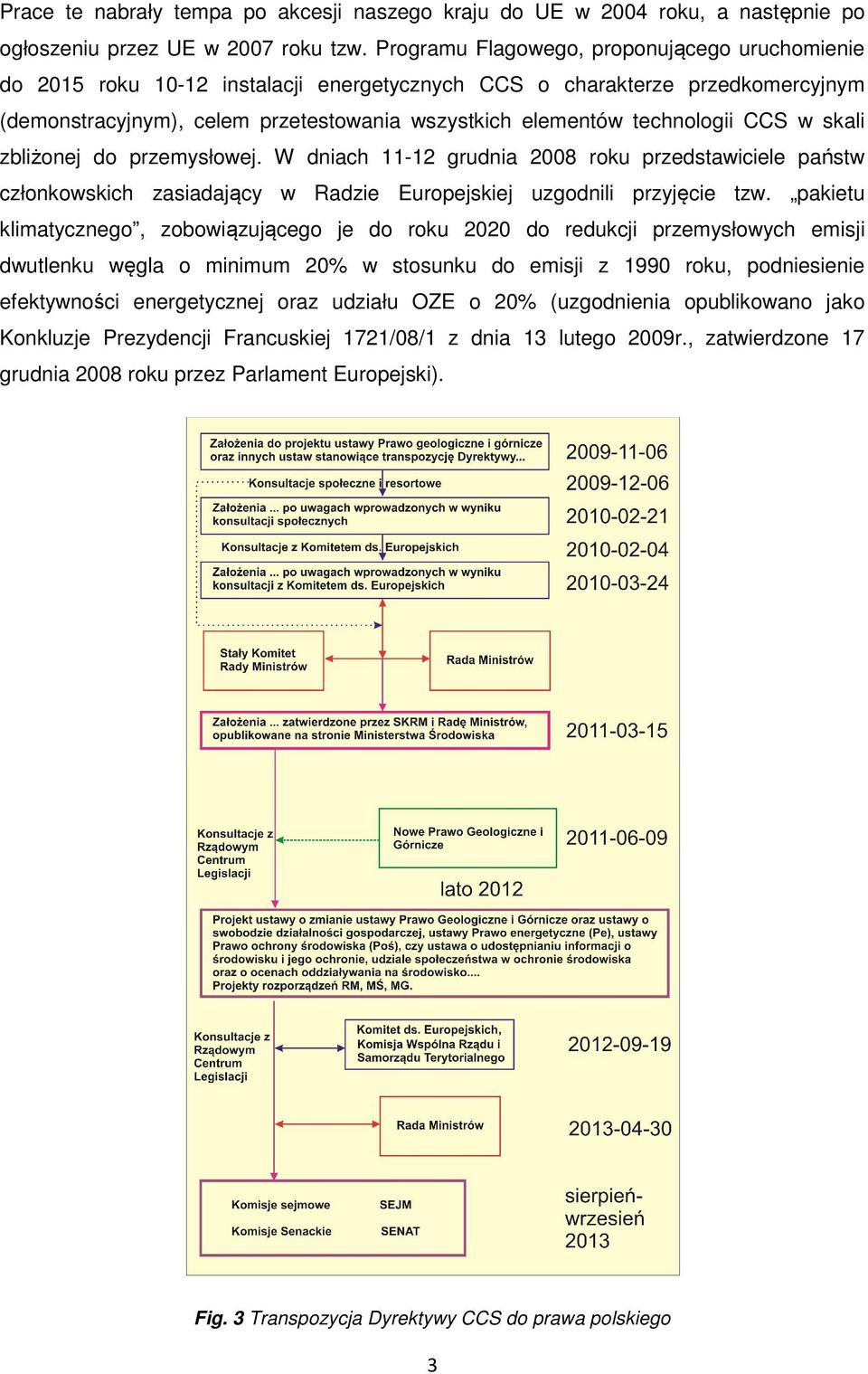 CCS w skali zbliżonej do przemysłowej. W dniach 11-12 grudnia 2008 roku przedstawiciele państw członkowskich zasiadający w Radzie Europejskiej uzgodnili przyjęcie tzw.