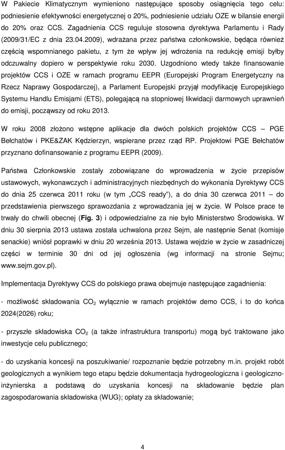 2009), wdrażana przez państwa członkowskie, będąca również częścią wspomnianego pakietu, z tym że wpływ jej wdrożenia na redukcję emisji byłby odczuwalny dopiero w perspektywie roku 2030.