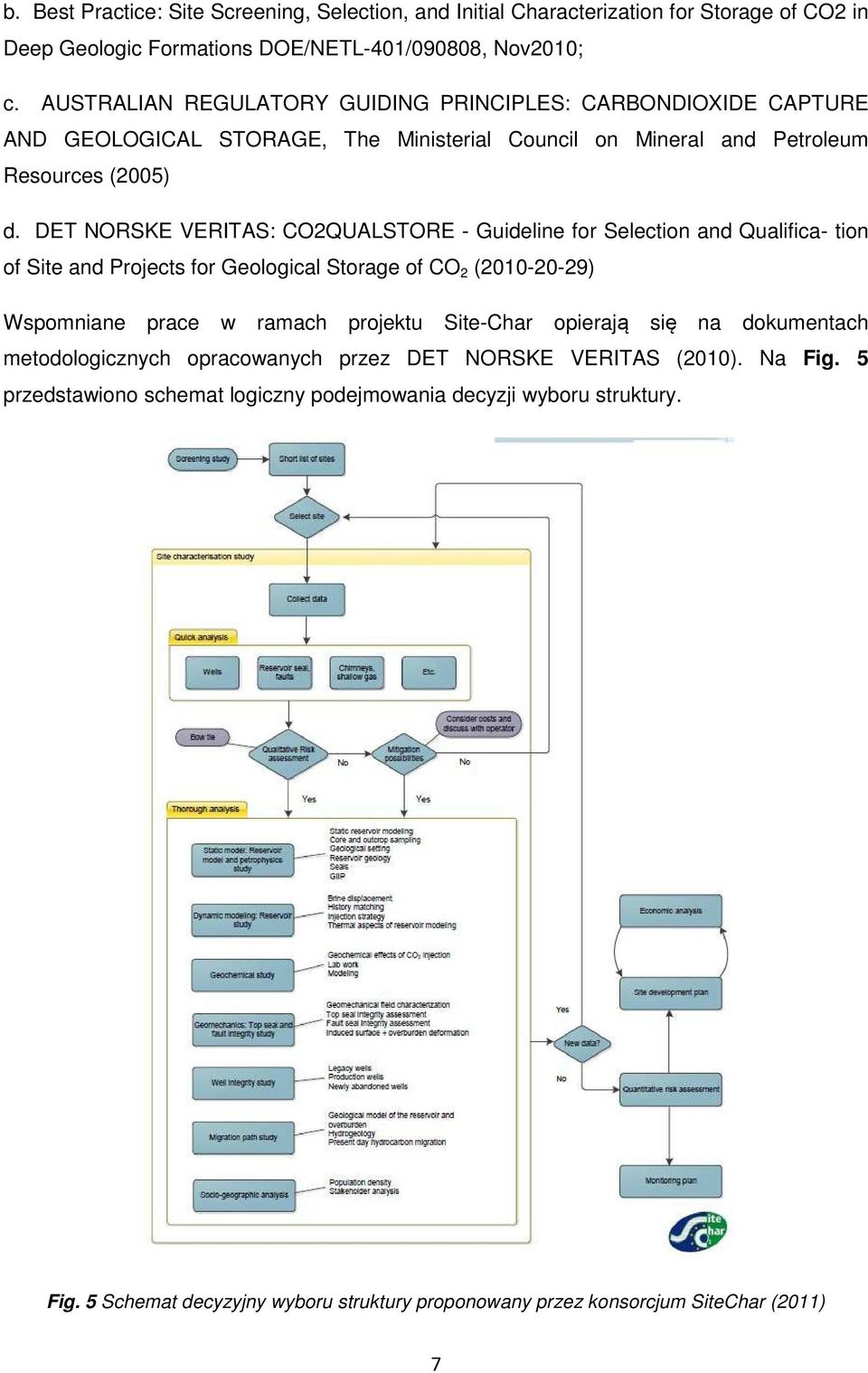 DET NORSKE VERITAS: CO2QUALSTORE - Guideline for Selection and Qualifica- tion of Site and Projects for Geological Storage of CO 2 (2010-20-29) Wspomniane prace w ramach projektu Site-Char