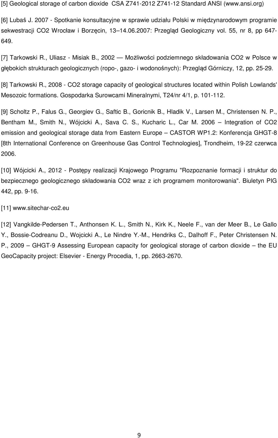 , Uliasz - Misiak B., 2002 Możliwości podziemnego składowania CO2 w Polsce w głębokich strukturach geologicznych (ropo-, gazo- i wodonośnych): Przegląd Górniczy, 12, pp. 25-29. [8] Tarkowski R.