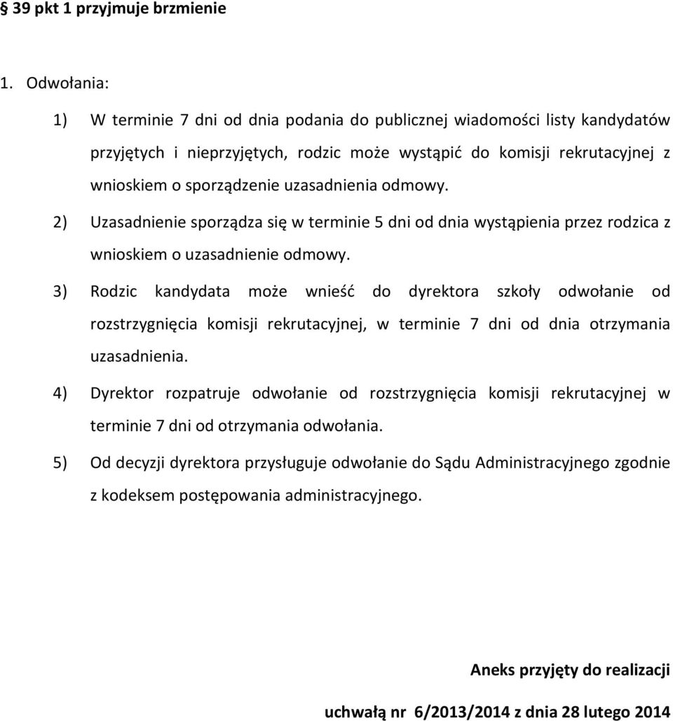 uzasadnienia odmowy. 2) Uzasadnienie sporządza się w terminie 5 dni od dnia wystąpienia przez rodzica z wnioskiem o uzasadnienie odmowy.