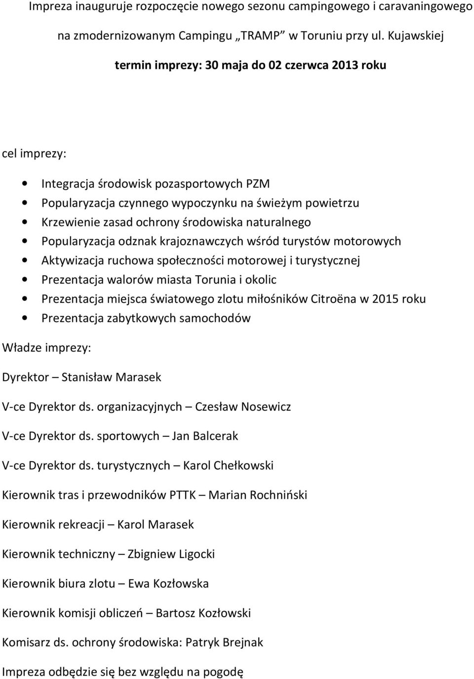 środowiska naturalnego Popularyzacja odznak krajoznawczych wśród turystów motorowych Aktywizacja ruchowa społeczności motorowej i turystycznej Prezentacja walorów miasta Torunia i okolic Prezentacja