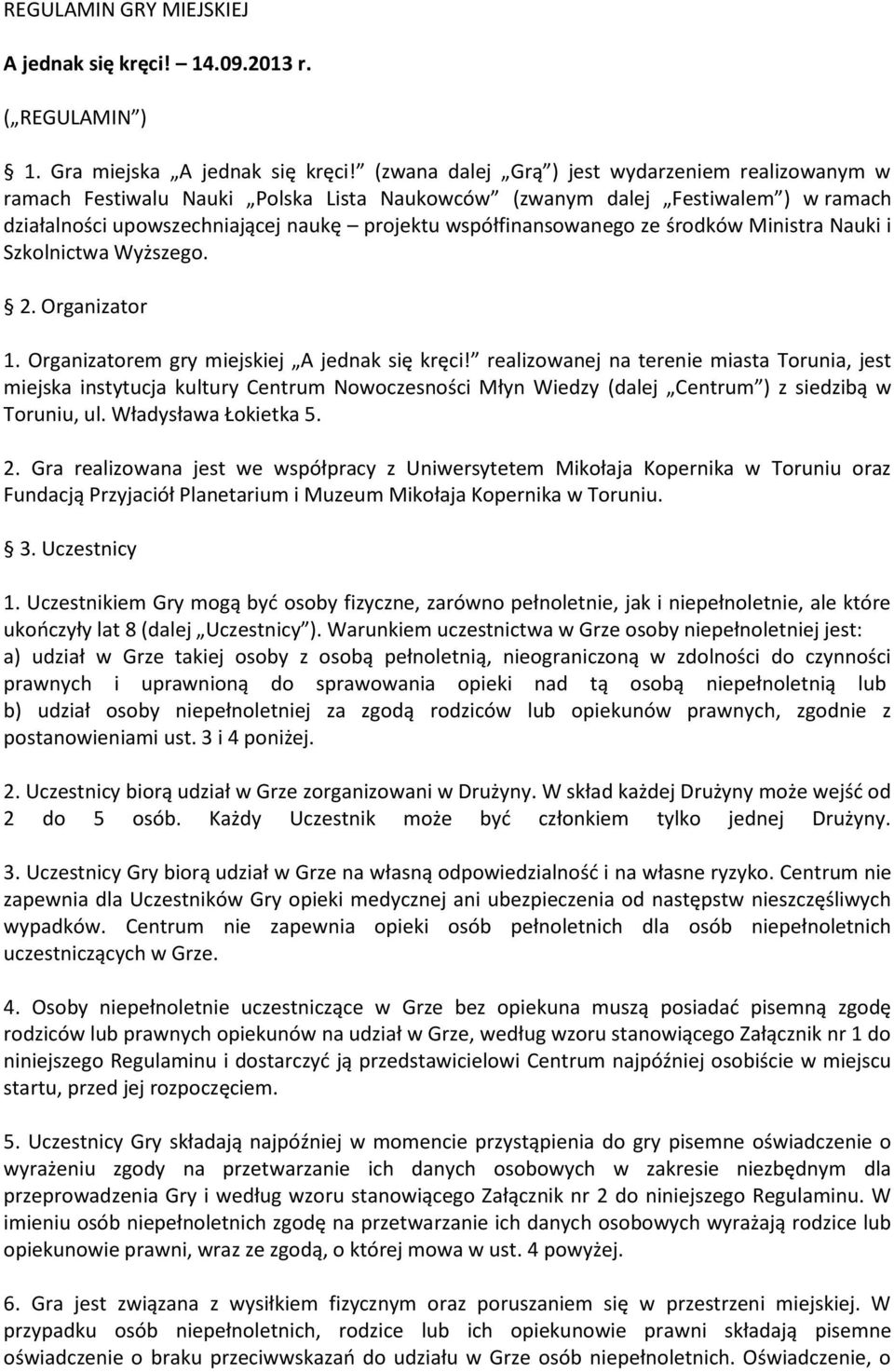 ze środków Ministra Nauki i Szkolnictwa Wyższego. 2. Organizator 1. Organizatorem gry miejskiej A jednak się kręci!