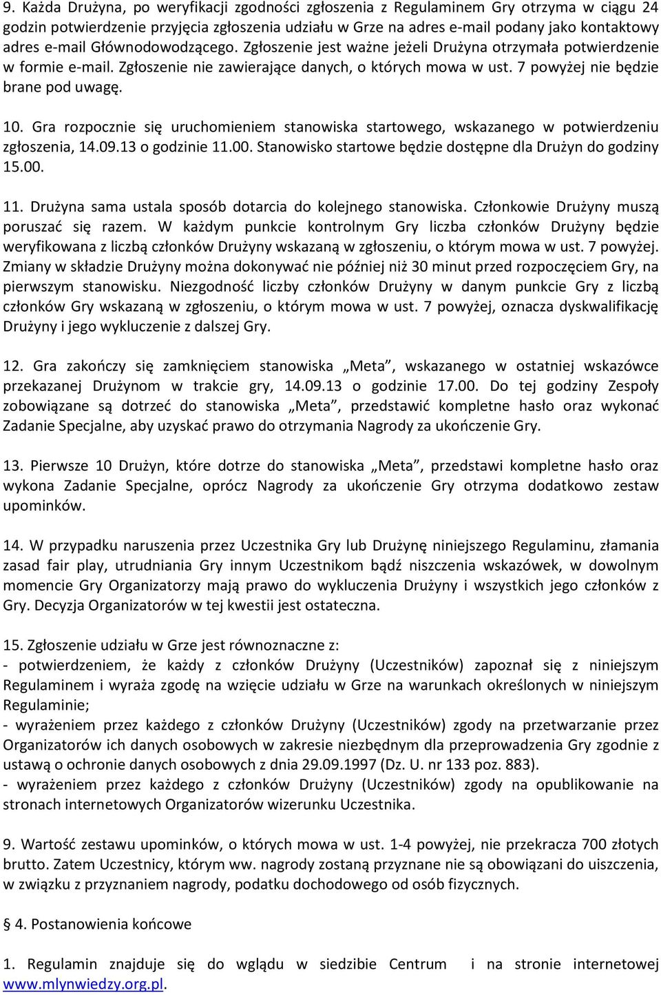 Gra rozpocznie się uruchomieniem stanowiska startowego, wskazanego w potwierdzeniu zgłoszenia, 14.09.13 o godzinie 11.00. Stanowisko startowe będzie dostępne dla Drużyn do godziny 15.00. 11. Drużyna sama ustala sposób dotarcia do kolejnego stanowiska.