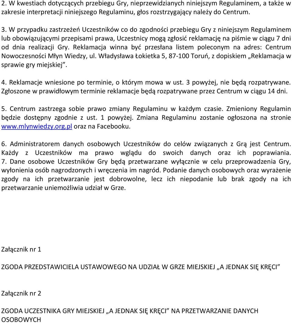 realizacji Gry. Reklamacja winna być przesłana listem poleconym na adres: Centrum Nowoczesności Młyn Wiedzy, ul. Władysława Łokietka 5, 87-100 Toruń, z dopiskiem Reklamacja w sprawie gry miejskiej. 4.