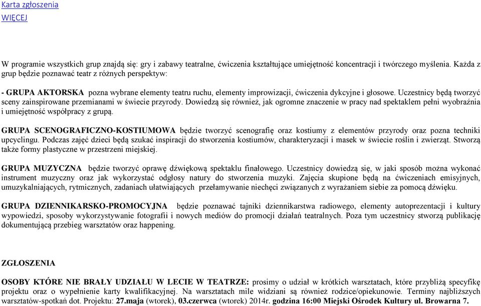 Uczestnicy będą tworzyć sceny zainspirowane przemianami w świecie przyrody. Dowiedzą się również, jak ogromne znaczenie w pracy nad spektaklem pełni wyobraźnia i umiejętność współpracy z grupą.