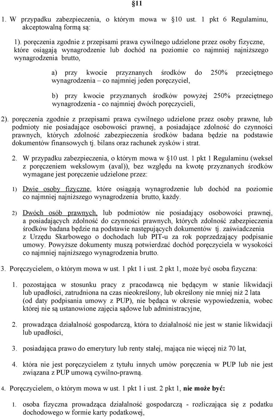 przyznanych środków do 250% przeciętnego wynagrodzenia co najmniej jeden poręczyciel, b) przy kwocie przyznanych środków powyżej 250% przeciętnego wynagrodzenia - co najmniej dwóch poręczycieli, 2).