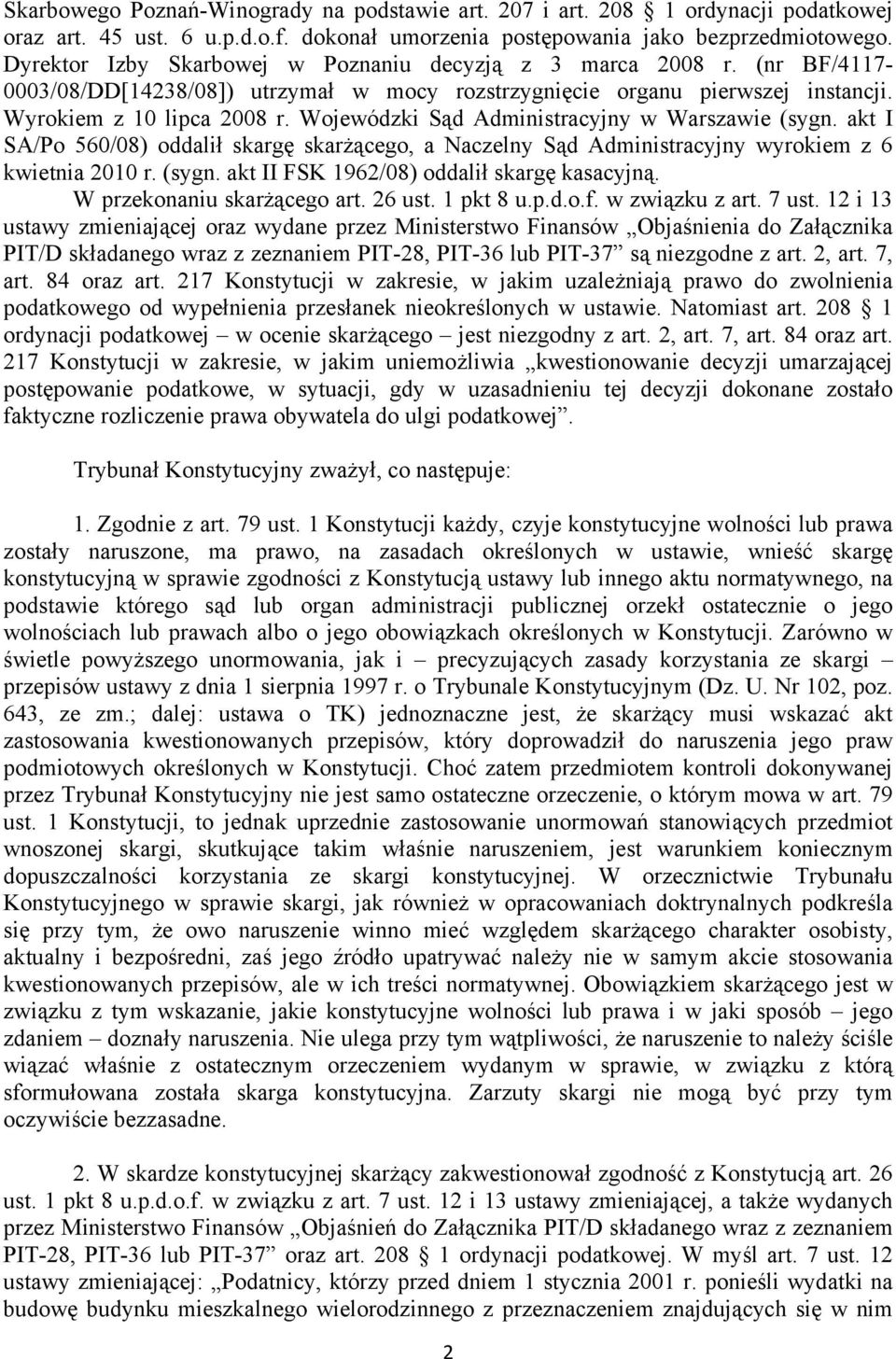 Wojewódzki Sąd Administracyjny w Warszawie (sygn. akt I SA/Po 560/08) oddalił skargę skarżącego, a Naczelny Sąd Administracyjny wyrokiem z 6 kwietnia 2010 r. (sygn. akt II FSK 1962/08) oddalił skargę kasacyjną.