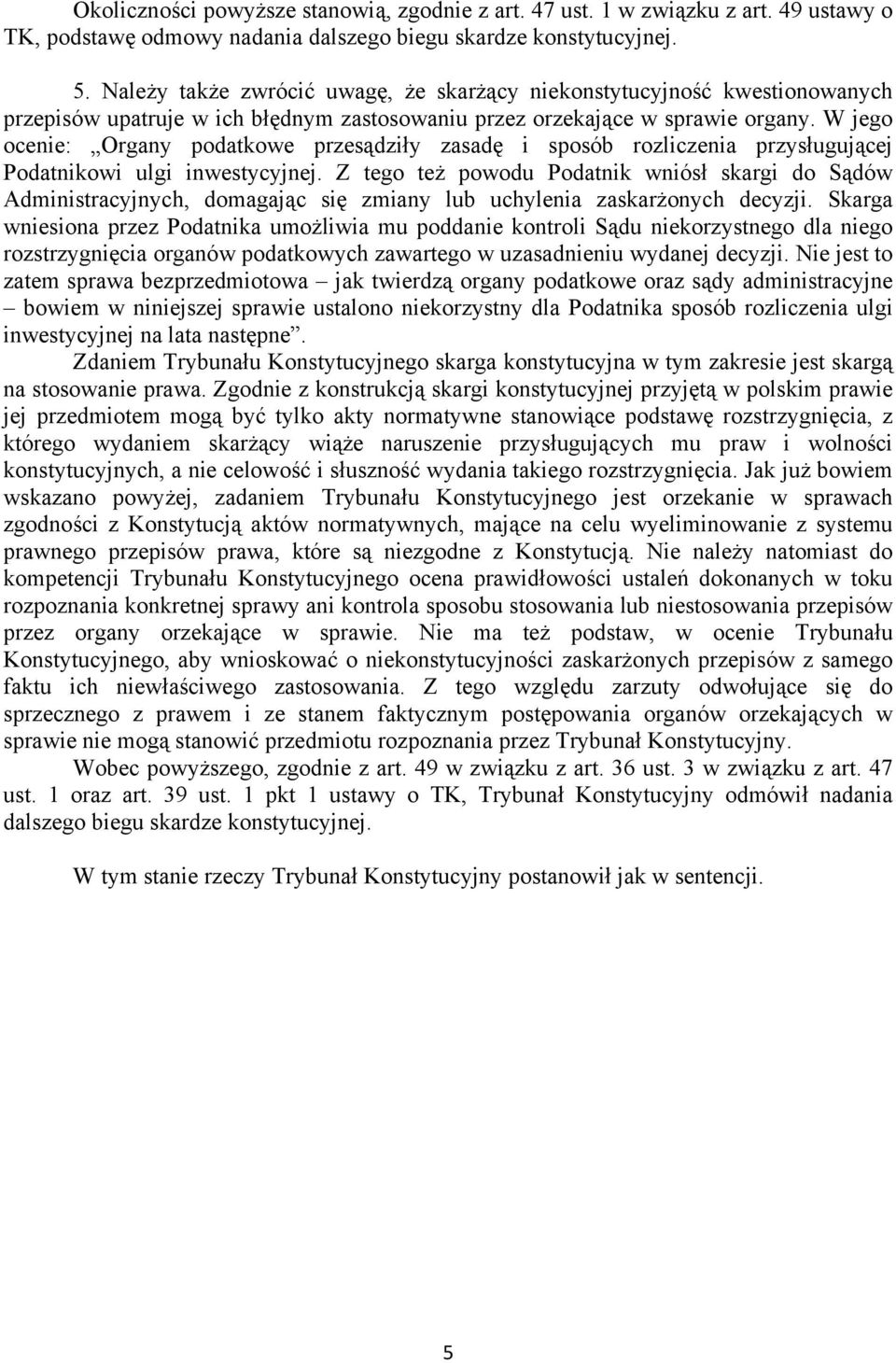 W jego ocenie: Organy podatkowe przesądziły zasadę i sposób rozliczenia przysługującej Podatnikowi ulgi inwestycyjnej.