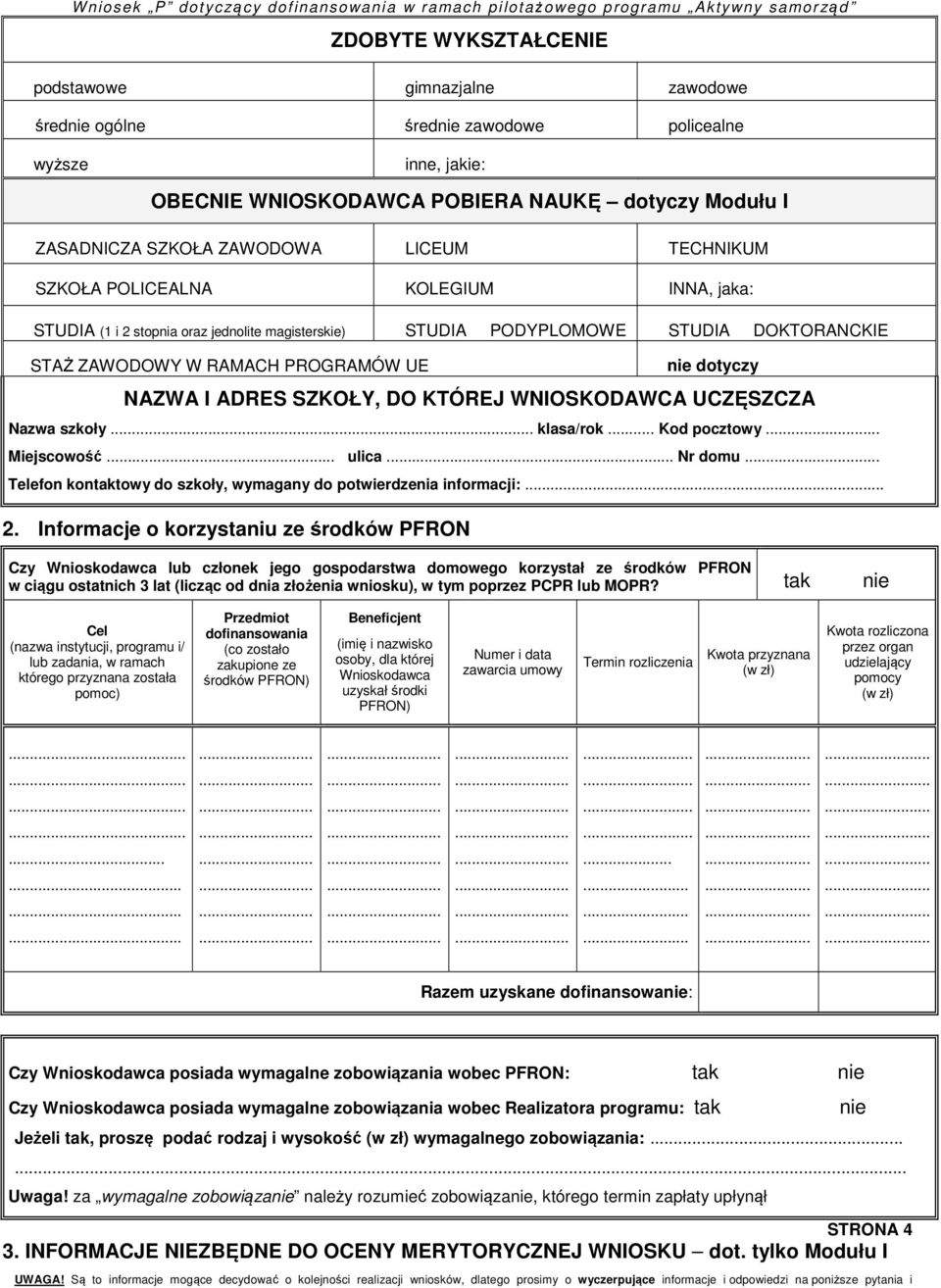 I ADRES SZKOŁY, DO KTÓREJ WNIOSKODAWCA UCZĘSZCZA Nazwa szkoły... klasa/rok... Kod pocztowy Miejscowość ulica... Nr domu... Telefon kontaktowy do szkoły, wymagany do potwierdzenia informacji:... 2.