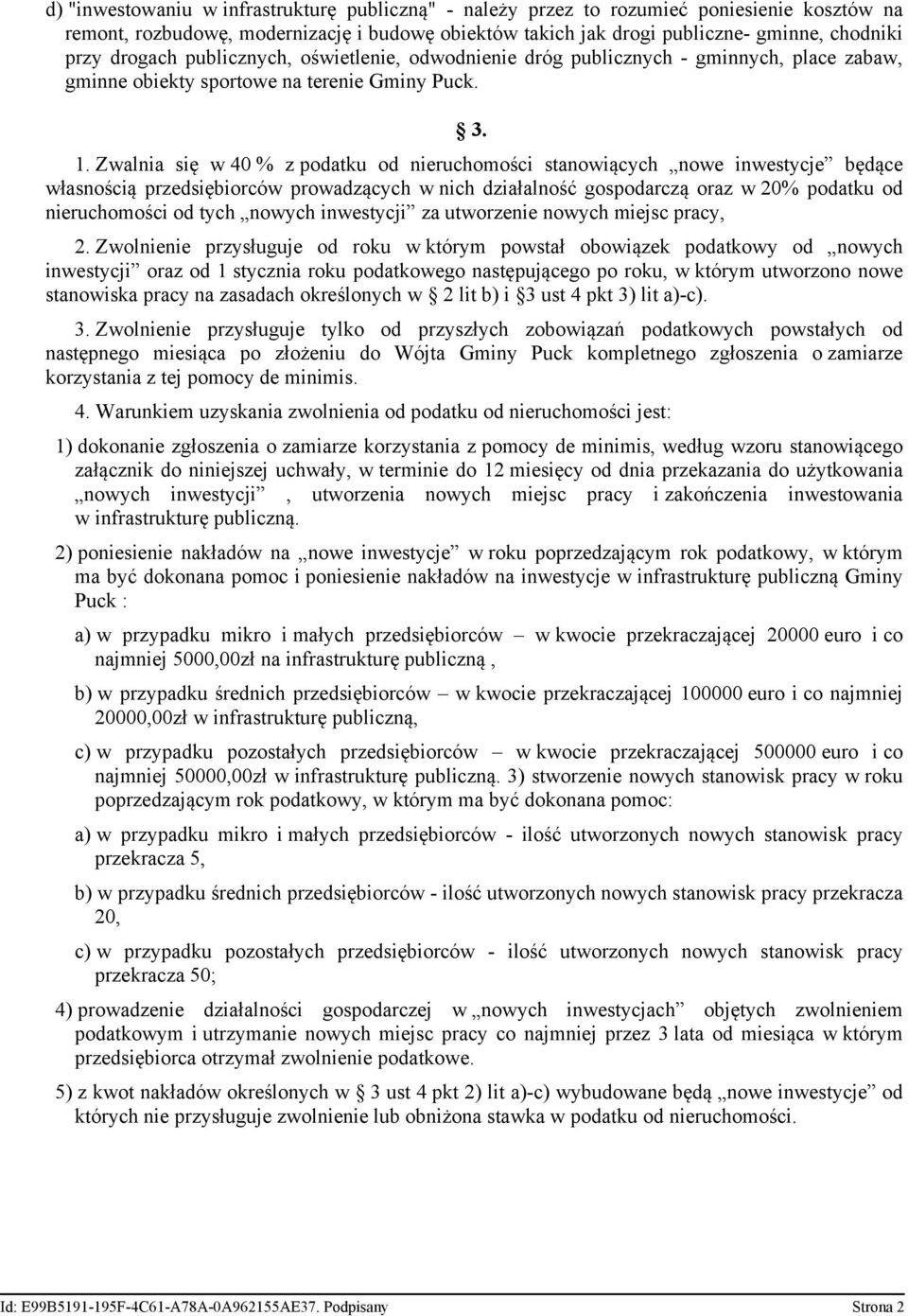 Zwalnia się w 40 % z podatku od nieruchomości stanowiących nowe inwestycje będące własnością przedsiębiorców prowadzących w nich działalność gospodarczą oraz w 20% podatku od nieruchomości od tych