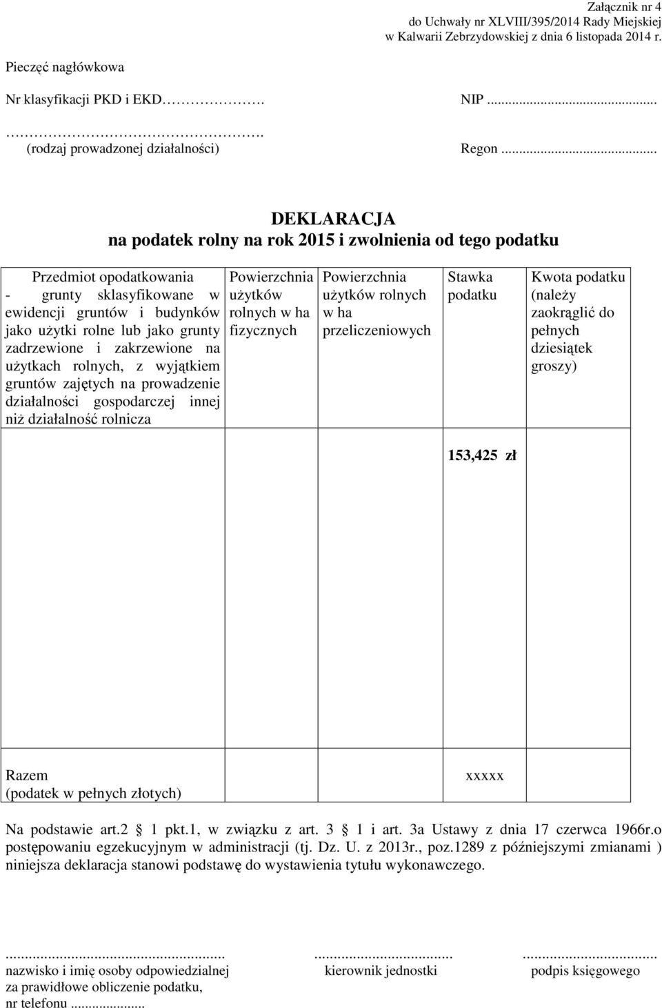 .. DEKLARACJA na podatek rolny na rok 2015 i zwolnienia od tego podatku Przedmiot opodatkowania - grunty sklasyfikowane w ewidencji gruntów i budynków jako użytki rolne lub jako grunty zadrzewione i