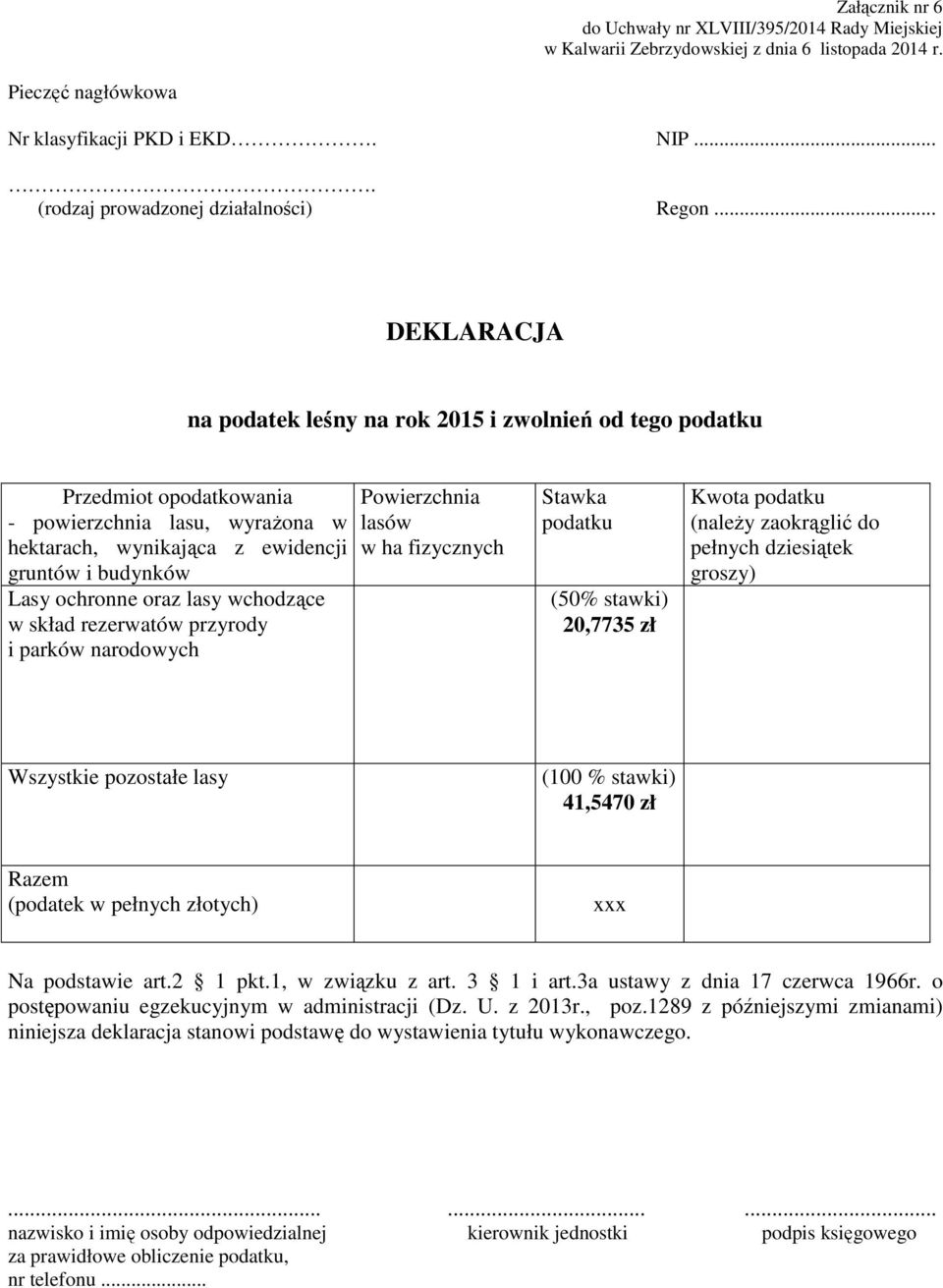 .. DEKLARACJA na podatek leśny na rok 2015 i zwolnień od tego podatku Przedmiot opodatkowania - powierzchnia lasu, wyrażona w hektarach, wynikająca z ewidencji gruntów i budynków Lasy ochronne oraz