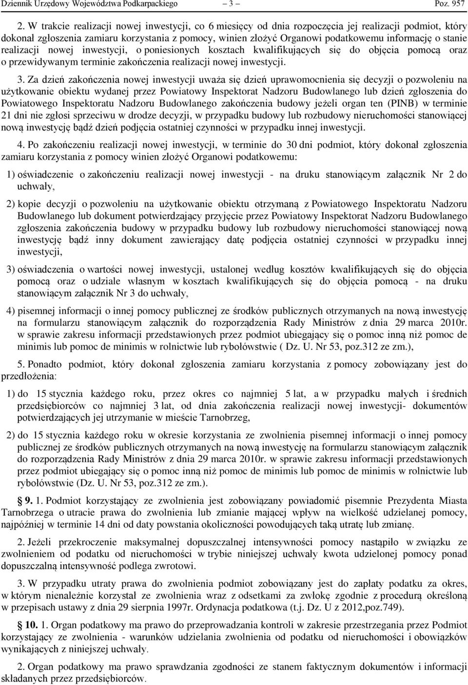 stanie realizacji nowej inwestycji, o poniesionych kosztach kwalifikujących się do objęcia pomocą oraz o przewidywanym terminie zakończenia realizacji nowej inwestycji. 3.