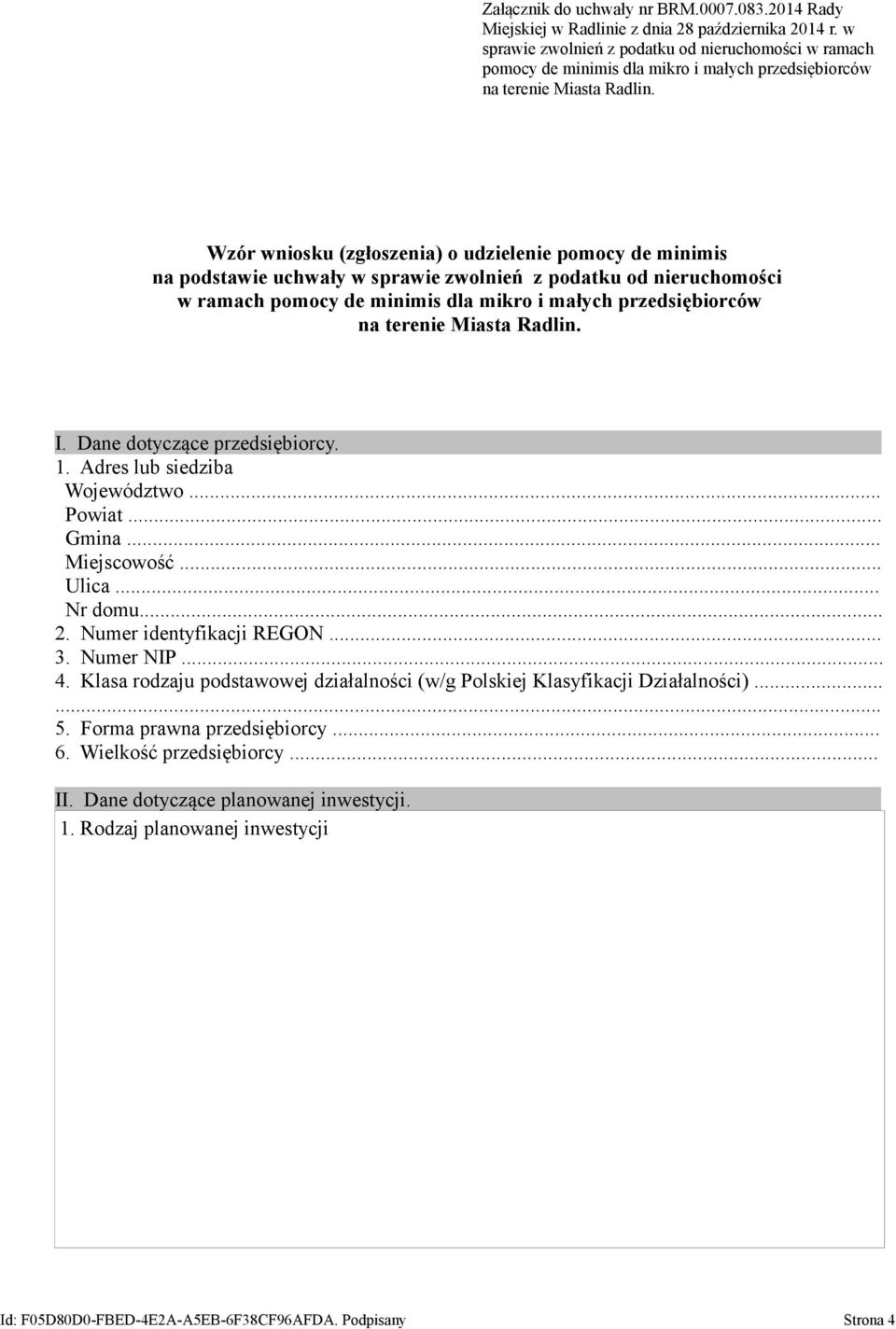 Wzór wniosku (zgłoszenia) o udzielenie pomocy de minimis na podstawie uchwały  I. Dane dotyczące przedsiębiorcy. 1. Adres lub siedziba Województwo... Powiat... Gmina... Miejscowość... Ulica... Nr domu.