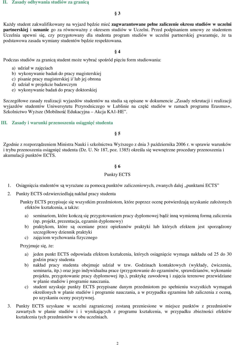 Przed podpisaniem umowy ze studentem Uczelnia upewni się, czy przygotowany dla studenta program studiów w uczelni partnerskiej gwarantuje, Ŝe ta podstawowa zasada wymiany studentów będzie