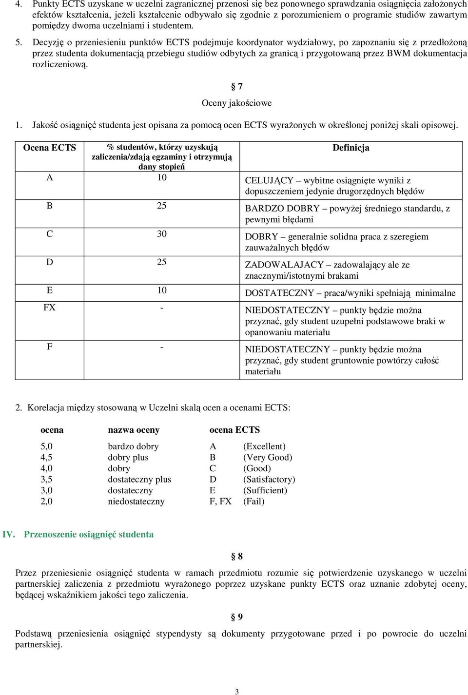 Decyzję o przeniesieniu punktów ECTS podejmuje koordynator wydziałowy, po zapoznaniu się z przedłoŝoną przez studenta dokumentacją przebiegu studiów odbytych za granicą i przygotowaną przez BWM