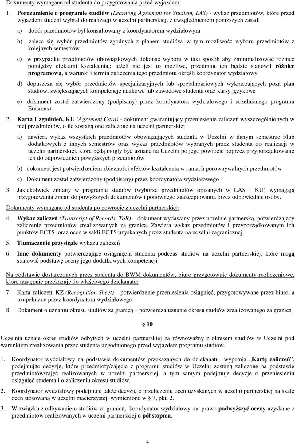 a) dobór przedmiotów był konsultowany z koordynatorem wydziałowym b) zaleca się wybór przedmiotów zgodnych z planem studiów, w tym moŝliwość wyboru przedmiotów z kolejnych semestrów c) w przypadku