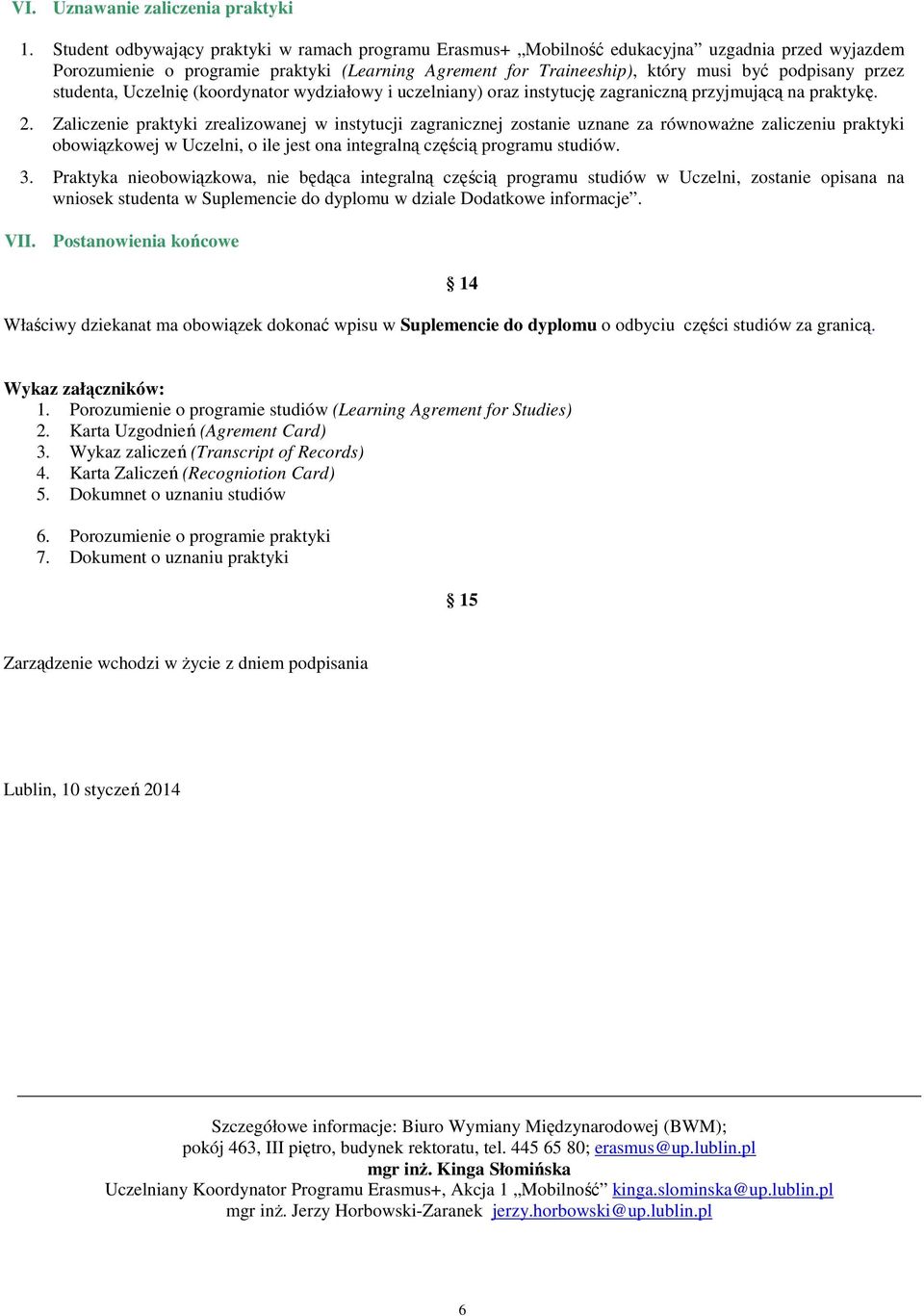 przez studenta, Uczelnię (koordynator wydziałowy i uczelniany) oraz instytucję zagraniczną przyjmującą na praktykę. 2.