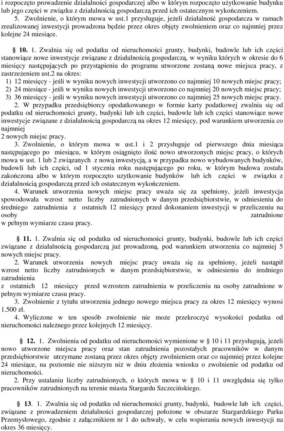 1 przysługuje, jeŝeli działalność gospodarcza w ramach zrealizowanej inwestycji prowadzona będzie przez okres objęty zwolnieniem oraz co najmniej przez kolejne 24 miesiące. 10