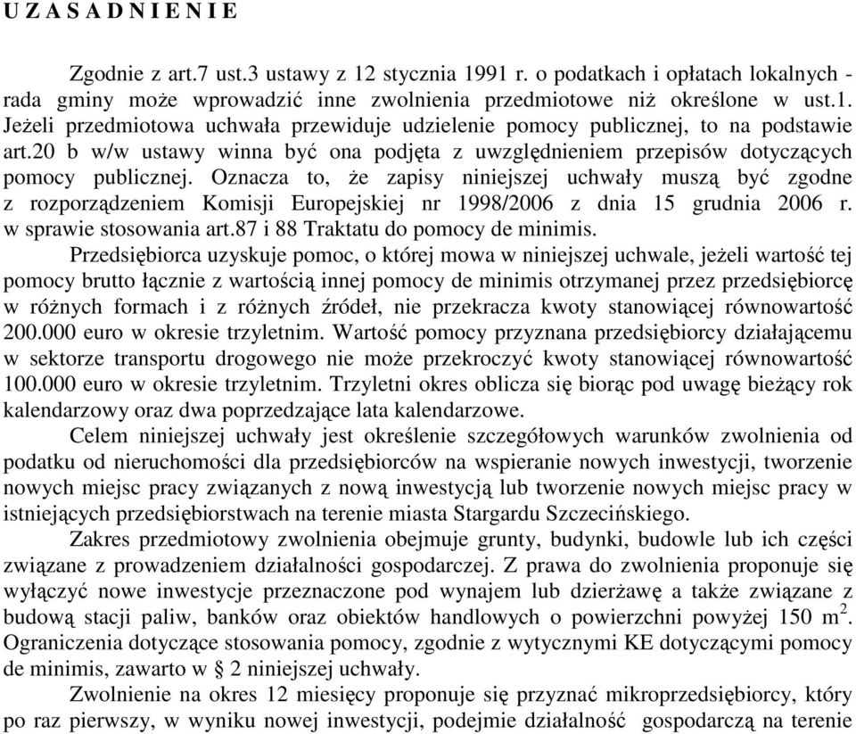 Oznacza to, Ŝe zapisy niniejszej uchwały muszą być zgodne z rozporządzeniem Komisji Europejskiej nr 1998/2006 z dnia 15 grudnia 2006 r. w sprawie stosowania art.87 i 88 Traktatu do pomocy de minimis.