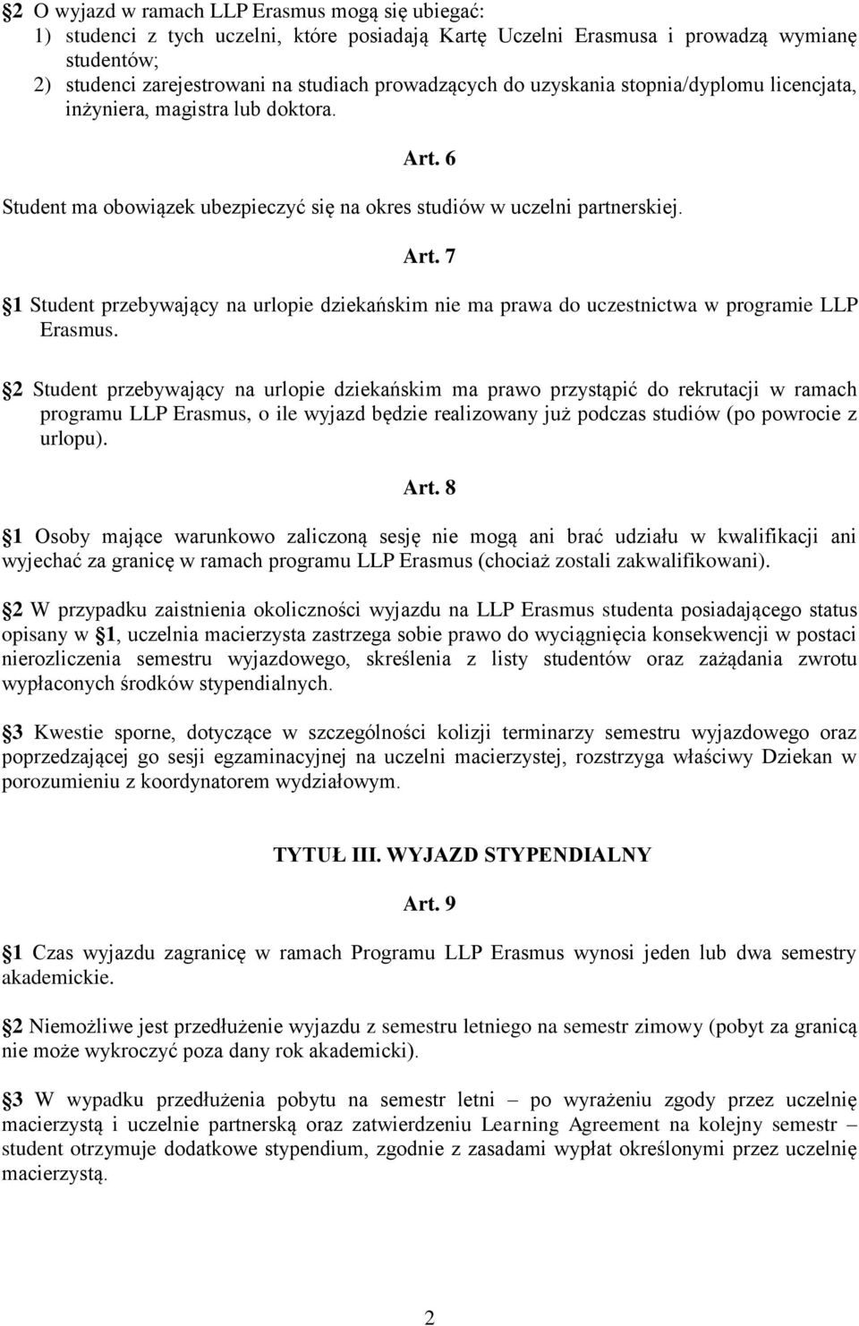 2 Student przebywający na urlopie dziekańskim ma prawo przystąpić do rekrutacji w ramach programu LLP Erasmus, o ile wyjazd będzie realizowany już podczas studiów (po powrocie z urlopu). Art.