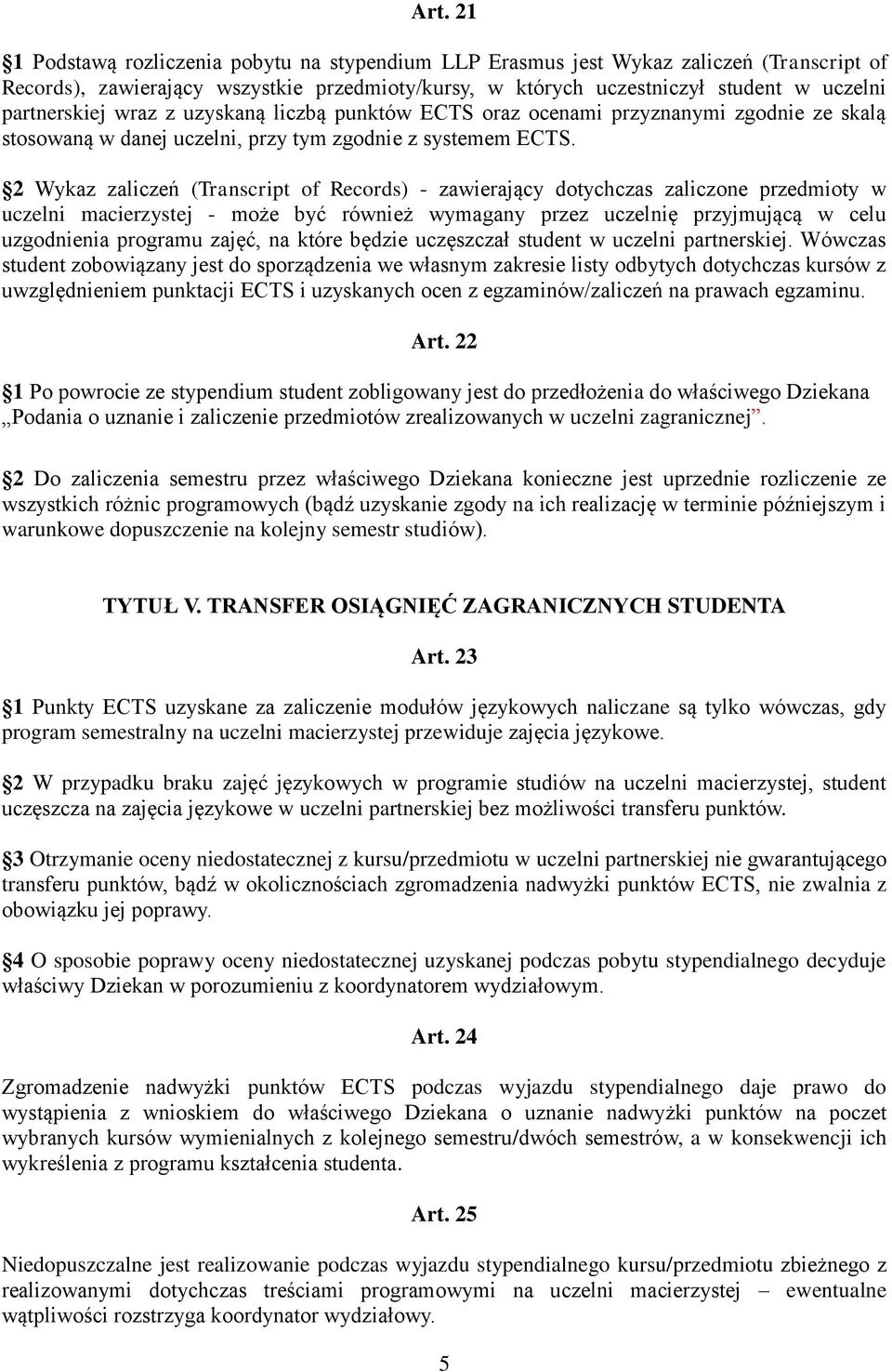 2 Wykaz zaliczeń (Transcript of Records) - zawierający dotychczas zaliczone przedmioty w uczelni macierzystej - może być również wymagany przez uczelnię przyjmującą w celu uzgodnienia programu zajęć,