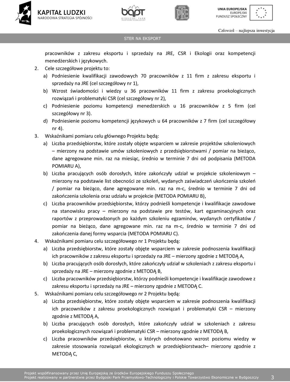 pracowników 11 firm z zakresu proekologicznych rozwiązań i problematyki CSR (cel szczegółowy nr 2), c) Podniesienie poziomu kompetencji menedżerskich u 16 pracowników z 5 firm (cel szczegółowy nr 3).