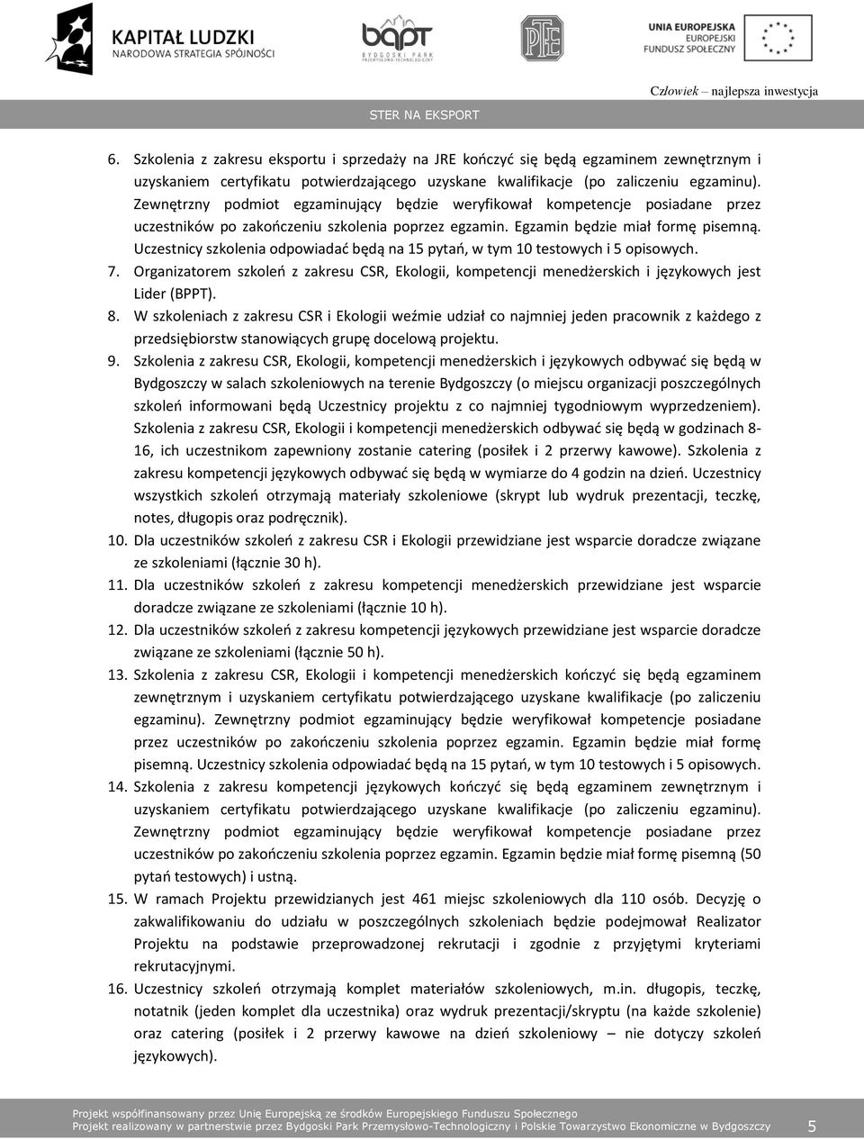 Uczestnicy szkolenia odpowiadać będą na 15 pytań, w tym 10 testowych i 5 opisowych. 7. Organizatorem szkoleń z zakresu CSR, Ekologii, kompetencji menedżerskich i językowych jest Lider (BPPT). 8.