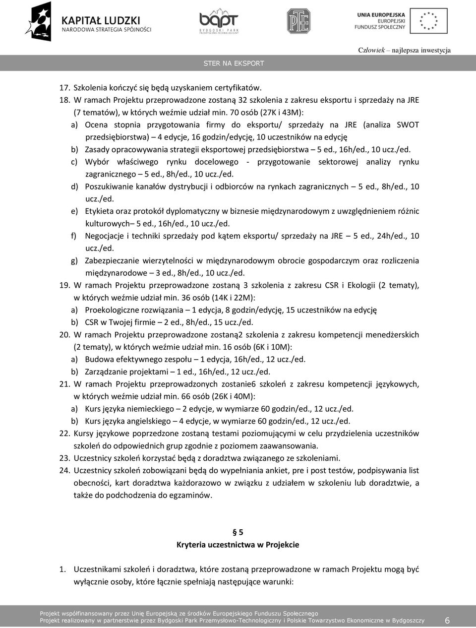 strategii eksportowej przedsiębiorstwa 5 ed., 16h/ed., 10 ucz./ed. c) Wybór właściwego rynku docelowego - przygotowanie sektorowej analizy rynku zagranicznego 5 ed., 8h/ed., 10 ucz./ed. d) Poszukiwanie kanałów dystrybucji i odbiorców na rynkach zagranicznych 5 ed.