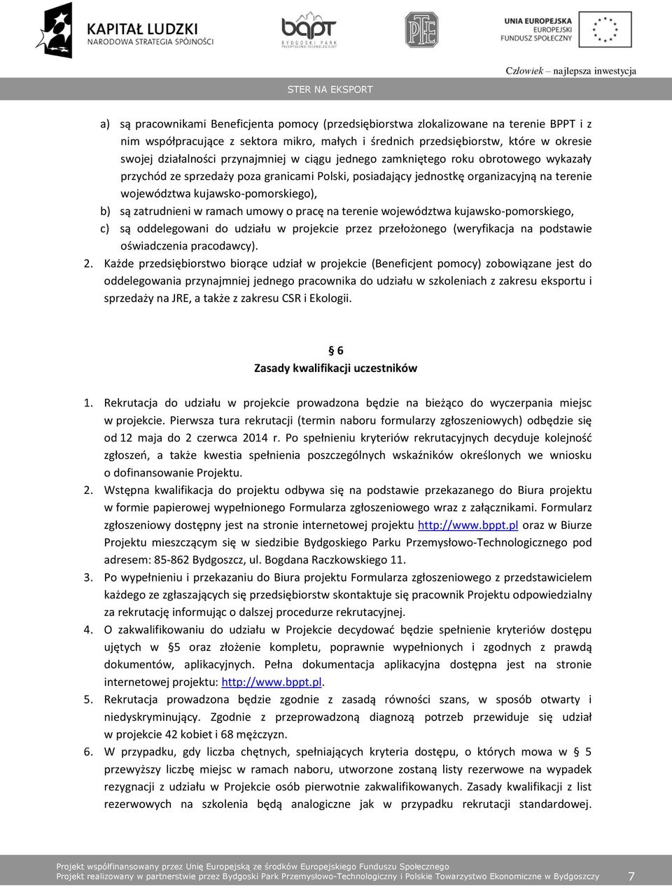 zatrudnieni w ramach umowy o pracę na terenie województwa kujawsko-pomorskiego, c) są oddelegowani do udziału w projekcie przez przełożonego (weryfikacja na podstawie oświadczenia pracodawcy). 2.