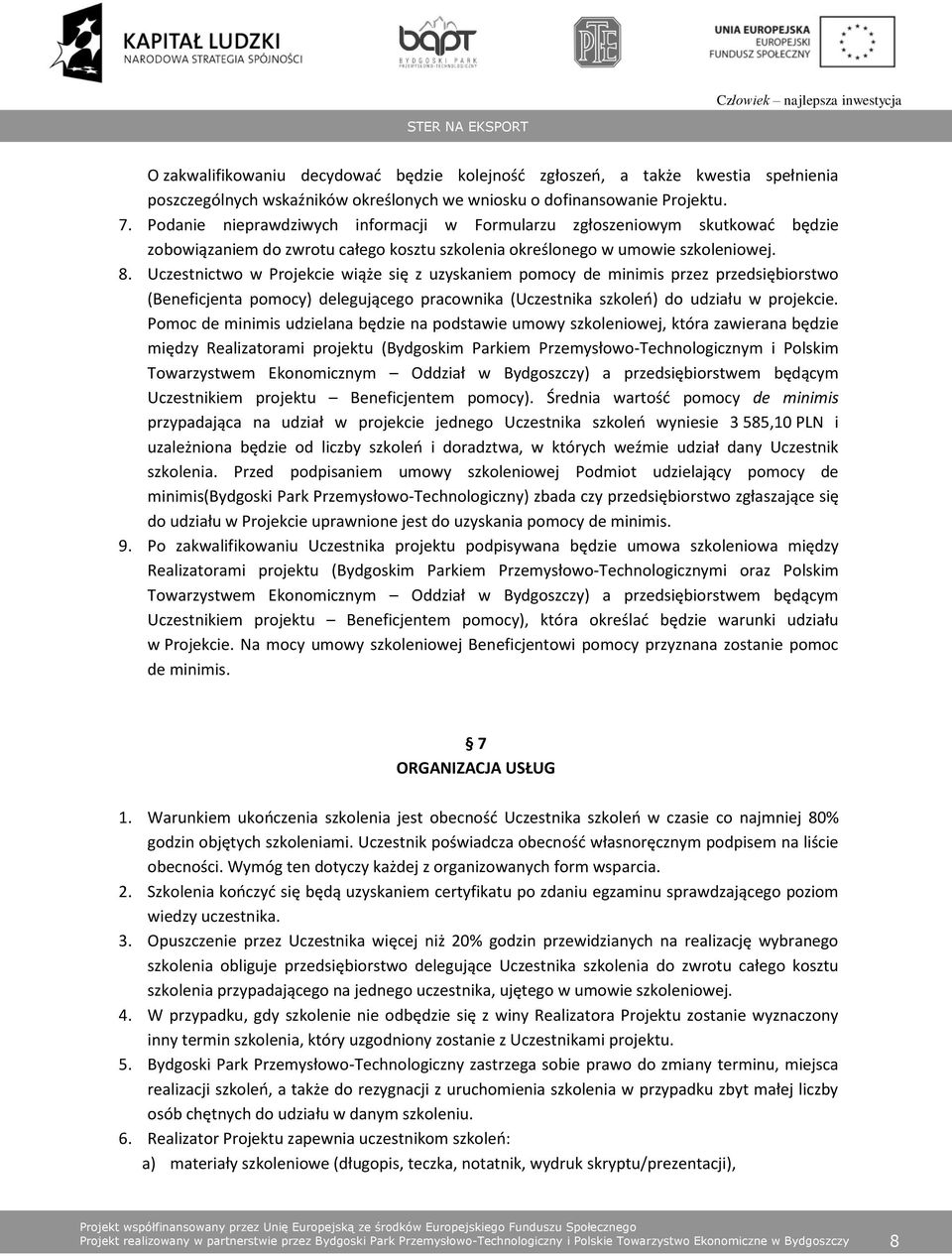 Uczestnictwo w Projekcie wiąże się z uzyskaniem pomocy de minimis przez przedsiębiorstwo (Beneficjenta pomocy) delegującego pracownika (Uczestnika szkoleń) do udziału w projekcie.