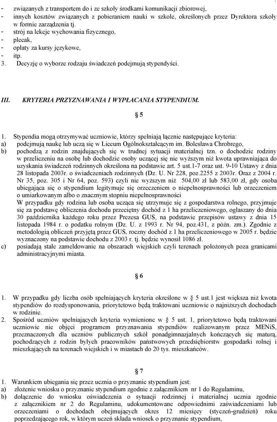 5 1. Stypendia mogą otrzymywać uczniowie, którzy spełniają łącznie następujące kryteria: a) podejmują naukę lub uczą się w Liceum Ogólnokształcącym im.